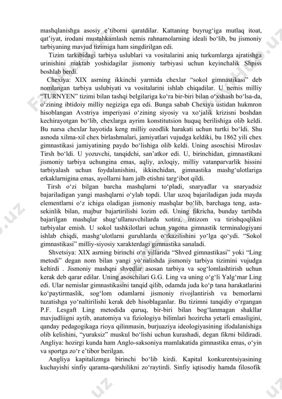 h uchun jismoniy rivojlanganligi, tayyorgarligi yuqori bo‘lgan jamiyat a’zolariga muhtojligini bayon qildi. ular moddiy ne’matlar yaratishdek muhitdan ajratilib, faqat jismoniy sifatlari (kuch, tezkorlik, chidamlilik, chaqqonlik)ni rivojlantirish, tarbiyalash bilan cheklandilar. jamiyatda alohida tabaqa, kasb egasi(soqchi, jangchi) shakllandi. og‘ir va qo‘pol ritsarlarning qurollari ulardan katta jismoniy tayyorgarlik va ot bilan muomala qilishni talab qilar edi. shuning uchun ular mashg‘ulotlarda ot o‘rniga hozir bizda gimnastika mashg‘ulotlarida ishlatiladigan “ot” dan foydalanar edilar. feodallarning jismoniy tarbiya tizimi shunga yo‘naltirilgan edi. kapitalizmga kelib, burjuaziya ko‘proq odamlarni jismonan tarbiyalashni, ishchini mehnatga va vatan mudofaasiga(askarlikka) tayyorlay boshladi. tarbiyaga siyosiy tus berildi. qolaversa ko‘p soatlab konveyer, stanoklar oldida ishlashga moslaydigan mashqlar tizimidan foydalanildi. xviii asrning oxiri va xix asrning boshlarida jismoniy tarbiya jarayoning tizimini shakllangan davri boshlandi. notekis rivojlangan kapitalizm milliy rivojlanishda ham jonlanishni vujudga keltirib, qator mamlakatlarda jismoniy tarbiya tizimi, vositalari va uning uslubiyatini yaratishdek vazifalarni hal qilish kerakligi masalasini o‘rtaga tashladi. chet el mamlakatlarida jismoniy tarbiya tizimi …
