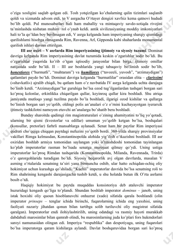 nlik va fuqarolikning to’la huquqi evaziga davlat va munisipial majburiyatlarning ayrimlaridan qutilishga, hokimiyat va nisbatan ta’sirli qo’shnilarning jabridan himoyalanishga urinish patronatga kirayotgan kishining oxir-oqibat yerga bo’lgan egaligidan mosuvo etgan, u bir paytlar o’ziga tegishli bo’lgan yerning egasiga emas, balki uning foydalanuvchisiga aylangan. patronatning vujudga kelishi yirik yer egalarining davlatga qarshi turuvchi shaxsiy hukmronlik tizimini keltirib chiqargan. shuning uchun ham imperatorlar patronat tizimiga qarshi kurashib yelishgan. lekin bu kurash ko’pincha samarasiz bo’lgan. kolonat. antik davrning so’nggi bosqichidagi o’zgarishlarda kolonat ham muhim o’rin tutadi. avval boshda kolon bu ko’chib keluvchi bo’lgan, keyinroq u umuman dehqonni anglata boshladi. milodning i asriga kelganda turli maqomdagi mayda ijarachilar – boshqaning yerini ko’pincha pul to’lash sharti bilan, ii asrdan bo’lsa mahsulot obrogi shaklidagi to’lovga (odatda hosilning 1/3 qismi) shartlashgan erkin kishilarni anglatgan. ii asrga kelganda odatda kolonat shartnoma bilan rasmiylashtirilmaydigan bo’ldi, kalonning o’zi bo’lsa merosiy ijarachi aylanib, asta-sekinlik bilan yer egasi qaramligi ostiga tushib borgan. iv-v …