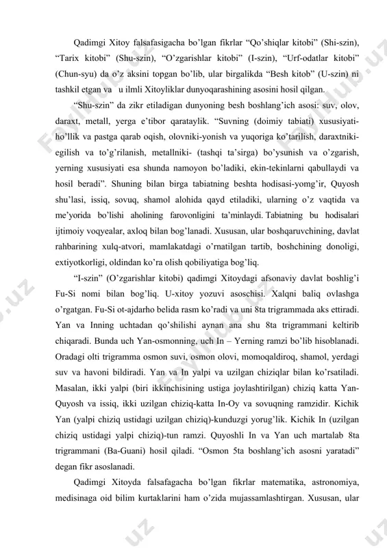 agi suv va havoni bildiradi. yan va in yalpi va uzilgan chiziqlar bilan ko’rsatiladi. masalan, ikki yalpi (biri ikkinchisining ustiga joylashtirilgan) chiziq katta yan-quyosh va issiq, ikki uzilgan chiziq-katta in-oy va sovuqning ramzidir. kichik yan (yalpi chiziq ustidagi uzilgan chiziq)-kunduzgi yorug’lik. kichik in (uzilgan chiziq ustidagi yalpi chiziq)-tun ramzi. quyoshli in va yan uch martalab 8ta trigrammani (ba-guani) hosil qiladi. “osmon 5ta boshlang’ich asosni yaratadi” degan fikr asoslanadi. qadimgi xitoyda falsafagacha bo’lgan fikrlar matematika, astronomiya, medisinaga oid bilim kurtaklarini ham o’zida mujassamlashtirgan. xususan, ular 30 000 gacha sanashni, quyosh va oy tutulishini bilishgan, astronomik hodisalarni yerdagi sikllar bilan bog’lashgan. xitoy falsafasining o’ziga xosligi. xitoyda falsafa xitoy tarixidagi uchinchi davrda-chjo-lego (alohida davlatlar) da paydo bo’lgan. keyingi davrda-chjangoda esa rivojlangan. bu davrni xitoy falsafasining oltin davri deb atashadi. xitoy falsafiy tafakkuri evolyusiyasini tadqiq etgan sim tan otasi sim syanning “olti maktab to’g’risida asosiy ko’rsatmalar” asariga tayanib, avvalgi davrlar faylasuflari maktablarini oltitaga ajratadi. …