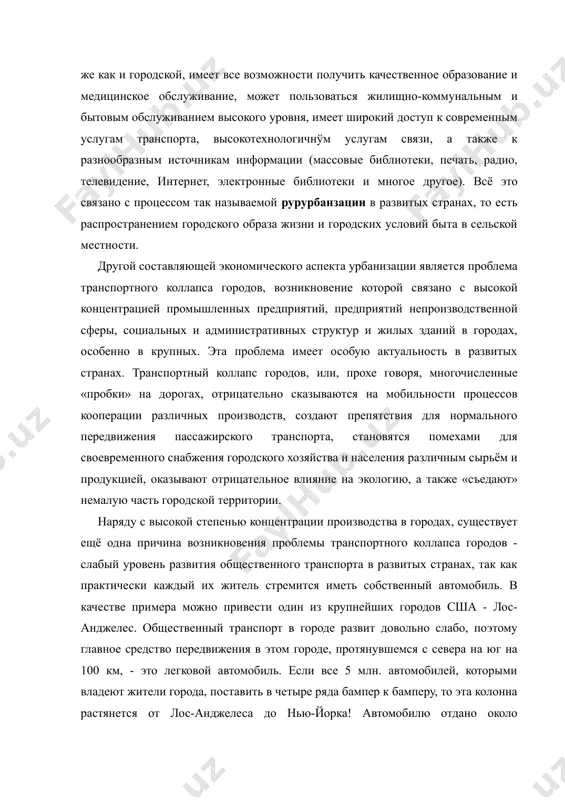 ности получить качественное образование и медицинское обслуживание, может пользоваться жилищно-коммунальным и бытовым обслуживанием высокого уровня, имеет широкий доступ к современным услугам транспорта, высокотехнологичнўм услугам связи, а также к разнообразным источникам информации (массовые библиотеки, печать, радио, телевидение, интернет, электронные библиотеки и многое другое). всё это связано с процессом так называемой рурурбанзации в развитых странах, то есть распространением городского образа жизни и городских условий быта в сельской местности. другой составляющей экономического аспекта урбанизации является проблема транспортного коллапса городов, возникновение которой связано с высокой концентрацией промышленных предприятий, предприятий непроизводственной сферы, социальных и административных структур и жилых зданий в городах, особенно в крупных. эта проблема имеет особую актуальность в развитых странах. транспортный коллапс городов, или, прохе говоря, многочисленные «пробки» на дорогах, отрицательно сказываются на мобильности процессов кооперации различных производств, создают препятствия для нормального передвижения пассажирского транспорта, становятся помехами для своевременного снабжения городского хозяйства и населения различным сырьём и продукцией, оказывают отрицательное влияние на экологию, …