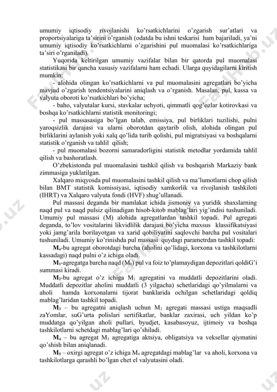 nlaydigan, bu jarayon qonuniyatlarini o’rganadigan statistik metodlarini ishlab chiqish, asoslash va samarali qo’llash; · pul muomalasini darajasini, dinamikasini, va tarkibini xarakterlovchi ko’rsatkichlarini hisoblash, tahlil qilish va bashoratlash; · pul muomalasidagi umumiy qonuniyatlarni va o’ziga xos evolyutsion xususiyatlarini aniqlash, pul muomalasi ko’rsatkichlarini o’zgarishini mamlakatni umumiy iqtisodiy rivojlanishi ko’rsatkichlarini o’zgarish sur’atlari va proportsiyalariga ta’sirini o’rganish (odatda bu ishni teskarisi ham bajariladi, ya’ni umumiy iqtisodiy ko’rsatkichlarni o’zgarishini pul muomalasi ko’rsatkichlariga ta’siri o’rganiladi). yuqorida keltirilgan umumiy vazifalar bilan bir qatorda pul muomalasi statistikasi bir qancha xususiy vazifalarni ham echadi. ularga quyidagilarni kiritish mumkin: - alohida olingan ko’rsatkichlarni va pul muomalasini agregatlari bo’yicha mavjud o’zgarish tendentsiyalarini aniqlash va o’rganish. masalan, pul, kassa va valyuta oboroti ko’rsatkichlari bo’yicha; - baho, valyutalar kursi, stavkalar uchyoti, qimmatli qog’ozlar kotirovkasi va boshqa ko’rsatkichlarni statistik monitoringi; - pul massasasiga bo’lgan talab, emissiya, pul birliklari tuzilishi, pulni yaroqsizlik darajasi va ularni oborotdan qaytarib olish, alohida olingan pul birliklarini aylanish yoki xalq …