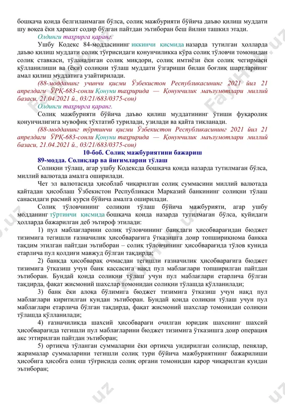 ган деб эълон қилиш тўғрисидаги суд қарори қонуний кучга кирганда. вафот этган ёки вафот этган деб эълон қилинган жисмоний шахснинг солиқ қарзи ушбу кодекснинг 94-моддасида белгиланган тартибда мерос мол-мулкнинг қиймати доирасида меросхўрлардан ундирилади. юридик шахснинг солиқ мажбурияти қуйидаги ҳолларда тугатилади: ушбу кодекснинг 91-моддасига мувофиқ, бюджет тизими билан барча ҳисоб-китоблар амалга оширилгандан кейин у тугатилганда; ушбу кодекснинг 92-моддасига мувофиқ, бюджет тизими билан барча ҳисоб-китоблар амалга оширилгандан кейин у қайта ташкил этилганда. 88-модда. солиқ мажбурияти бўйича даъво қилиш муддатлари олдинги таҳрирга қаранг. солиқ органи ёки бошқа ваколатли орган солиқ текширувини ўтказишга, текширув натижалари бўйича солиқ тўловчига солиқ қарзини узиш тўғрисида талабнома юборишга ёки солиқ тўғрисидаги қонунчиликка мувофиқ тўланиши лозим бўлган солиқлар миқдорини қайта кўриб чиқишга ҳақли бўлган муддат солиқ мажбурияти бўйича даъво қилиш муддати ҳисобланади. (88-модданинг биринчи қисми ўзбекистон республикасининг 2021 йил 21 апрелдаги ўрқ-683-сонли қонуни таҳририда — қонунчилик маълумотлари миллий базаси, 21.04.2021 й., 03/21/683/0375-сон) агар ушбу кодексда бошқача қоида белгиланмаган бўлса, …