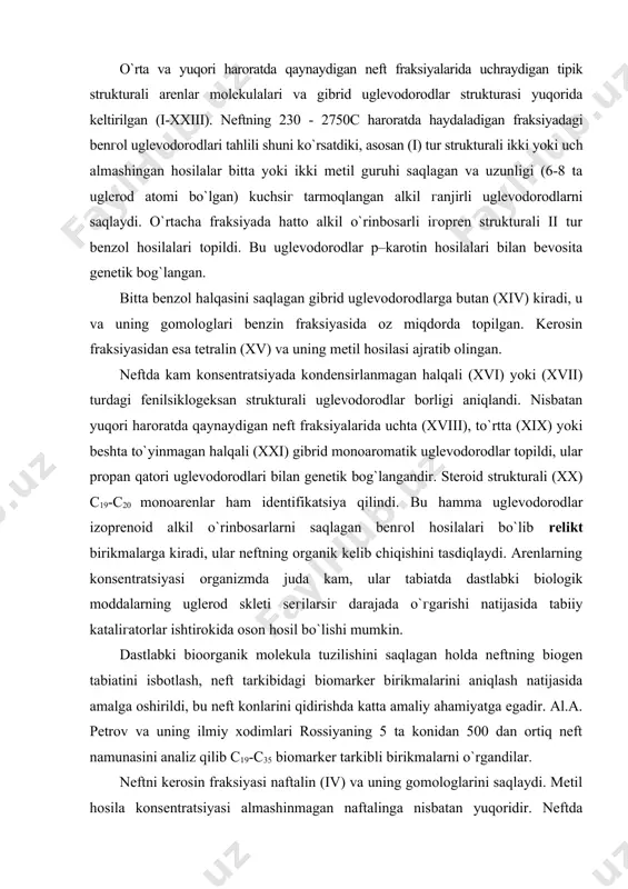 arenlarning miqdori kamayadi. rossiyaning ba`гi turdagi neftlaridagi arenlarning o`rtacha miqdori, arenlarning yig`indisiga nisbatan ketirilgan (jadval). jadval. ba`гi turdagi neftlaridagi arenlarning o`rtacha miqdori moddalar % moddalar % benzol 67,0 piren 2,0 naftalin 18,0 antratsen 1,0 fenantren 8,0 boshqa arenlar 1,0 xrizen va benzfluoren 3,0 neft qoldiqlarida va yuqori haroratda qaynaydigan fraksiyasida kondensirlangan arenlardan tashqari sikloalkil yoki fenilalkil fragmentli uzun alkil zanjirli birikmalar bi- va ko`p yadroli tiгimlar ishtirok etadi. a.f. dobryanskiy neftning chuqur metamorfizm fraksiyasi bo`yicha arenlarning taqsimlanish tavsifi va miqdorini bir-biriga bog`liqligini ko`rsatdi. u hamma neftlarni uchta sinfga ajratishni taklif etdi: 1) neft, yuqori fraksiyada kondensirlanadigan politsiklik arenlar miqdori yuqori; β) neft, o`rtacha fraksiyada (250–450 0c) arenlar miqdori eng ko`p; 3) yengil metanli neft, 300 0c gacha fraksiyada arenlar kondensirlanadi. sikloalkanlar va sikloalkanarenli neftlar doimo metamorfizm darajasi ortishi bilan alkil va polimetilen guruhlarning ajralishi natijasida maydalashib arenlar va gibrid uglevodorodlarni saqlaydi. metamorfiгm darajasi faqat neft yoshiga bog`liq bo`lmay, uning joylashgan …