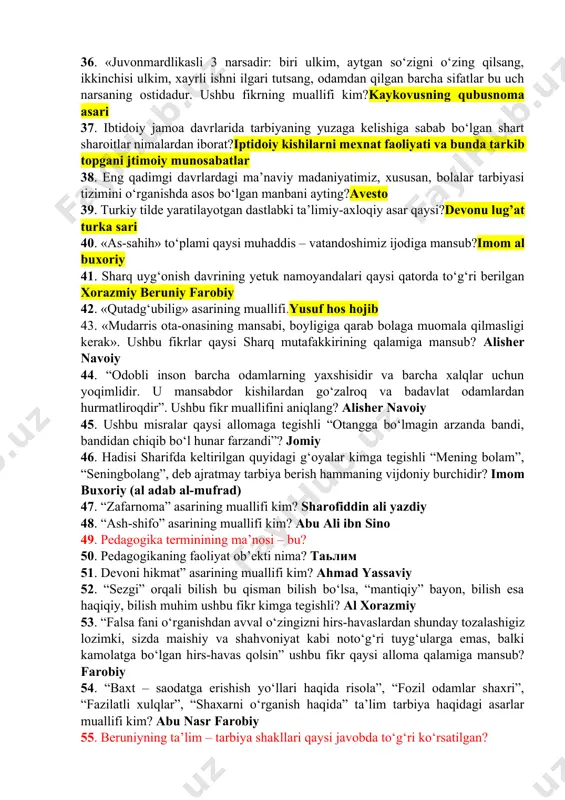 da ilm-fan rivojida matematika-tibiiyot yo‘nalishida ijod qilgan mutaffakirlar qaysi javobda to‘g‘ri ko‘rsatilgan ? ibn sino, forobiy, ahmad farg'oniy, muhammad muso xorazmiy, ibn rushd, abu bakr roziy 28.«hibbat ul-haqoyiq» asarining muallifi? ahmad yugnakiy 29. jahon ilmida “muallimisoniy” (“ikkinchimuallim”) nomiga musharraf bo‘lgan donishmand kim?abu nasrfarobiy 30. inson kamolatida uch narsa- «irsiyat, muhit, tarbiya» muhimrol’ o‘ynaydi degan fikrni ilk bor ilgari surgan olim. . .beruniy 31. qaysi mutaffakir olim o‘qitishni jismoniy mashqlar bilan qo‘shib olib boorish zarurligini ta’kidlaydi?al-farobiy 32. markiziy osiyoda birinchi bo‘lib ta’lim-tarbiyaga ta’rif bergan alloma?al-farobiy 33. alisher navoiyning didaktikaga oid asosiy asarini belgilang?hayratul abror 34. qaysi olim «insonning bilish faoliyati bilmaslikdan bilishga qarab boradi» deb aytgan?burxoniddin 35. o‘rta osiyo mutafakkirlaridan qaysi alloma birinchi marta bolalarni jamoa bo‘lib, maktabda o‘qitishning ahamiyatini ilmiy asoslab bergan?abu ali ibn sino 36. «juvonmardlikasli 3 narsadir: biri ulkim, aytgan so‘zigni o‘zing qilsang, ikkinchisi ulkim, xayrli ishni ilgari tutsang, odamdan qilgan barcha sifatlar bu uch narsaning ostidadur. ushbu …
