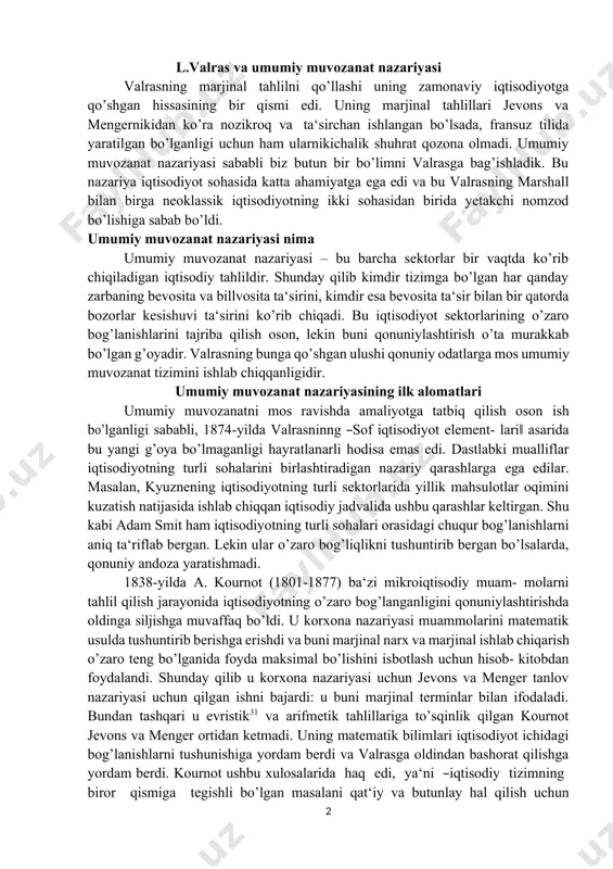 orasidagi chuqur bog’lanishlarni aniq ta‘riflab bergan. lekin ular o’zaro bog’liqlikni tushuntirib bergan bo’lsalarda, qonuniy andoza yaratishmadi. 1838-yilda a. kournot (1801-1877) ba‘zi mikroiqtisodiy muam- molarni tahlil qilish jarayonida iqtisodiyotning o’zaro bog’langanligini qonuniylashtirishda oldinga siljishga muvaffaq bo’ldi. u korxona nazariyasi muammolarini matematik usulda tushuntirib berishga erishdi va buni marjinal narx va marjinal ishlab chiqarish o’zaro teng bo’lganida foyda maksimal bo’lishini isbotlash uchun hisob- kitobdan foydalandi. shunday qilib u korxona nazariyasi uchun jevons va menger tanlov nazariyasi uchun qilgan ishni bajardi: u buni marjinal terminlar bilan ifodaladi. bundan tashqari u evristik31 va arifmetik tahlillariga to’sqinlik qilgan kournot jevons va menger ortidan ketmadi. uning matematik bilimlari iqtisodiyot ichidagi bog’lanishlarni tushunishiga yordam berdi va valrasga oldindan bashorat qilishga yordam berdi. kournot ushbu xulosalarida haq edi, ya‘ni ―iqtisodiy tizimning biror qismiga tegishli bo’lgan masalani qat‘iy va butunlay hal qilish uchun muhokamaga butun tizimni kiritish kerak‖ deb ko’rsatdi32. shunga qaramasdan kournot umumiy muvozanat modeli tuzilishini qabul qilish …
