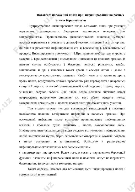 стоятельности плаценты как органа питания и дыхания, а возможно одновременно от тяжелой интоксикации. происходит самопроизвольный выкидыш или мертворождение, при этом погибшие эмбрионы и плоды часто подвергаются мацерации, такой исход беременности более характерен для бактериальных инфекций, возбудители которых выделяют эндо-–и экзотоксины. если инфицированный плод не погибает от недостаточности плаценты, то микроорганизмы, проникшие в его органы и ткани, вызывают в них патологические процессы, исходом которых могут быть смерть, выздоровление и порочное развитие, при инфицировании плода на любом сроке развития беременности. при инфицировании плода на ранних этапах развития ( первые 8-12 недель) в течении которых происходит формирование всех внешних частей тела и всех внутренних органов, возникает ( если плод не погибает раньше ) большинство пороков развития, обусловленных преимущественным альтеративным и пролиферативным процессами. это своеобразная форма воспаления, присущая в данной стадии онтогенеза. плоды с пороками развития, обусловленные внутриутробной инфекцией, могут погибнуть в разные сроки беременности, могут родиться живыми, но не жизнеспособными, могут родиться и …