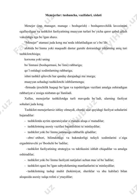 y va axloqiy fazilatlar ruhida tarbiyalaydilar; · hozirgi zamon sharoitida ilm-fanning ahamiyatini tushunadigan, ixtiro yoki yangiliklarni qadrlaydigan va darhol ishlab chiqarish(tijorat)ga joriy etadigan innovator bo`ladilar; · g`oyalarni rivojlantiradilar. ularning kuchli va zaif tomonlarini topadilar, muammoning mohiyatini payqashga, haqiqatni aniqlashga intiladilar; · qilingan ishlarni tahlil etadilar, baholaydilar, ishlarning ahvolini yaxshilash choralarini belgilaydilar va amalga oshiradilar; - turli tadbirlarda tashkilot nomidan qatnashadilar. menejerning faoliyat sohalari va ularni amalga oshirishning vaziyatlari turlicha bo`lsa ham uchta asosiy sohani alohida ajratish mumkin. birinchidan, menejer tashkilotning asosiy vazifalarini belgilaydi, resurslarni taqsimlash masalalarini hal etadi, kundalik ishga tuzatishlar kiritib turadi, qarorlar qabul qiladi, ularning amalga oshirilishi uchun mas`ul bo`ladi. ikkinchidan, menejer ichki va tashqi holat haqidagi xabarlarni to`playdi, ularni ommalashtiradi va nihoyat, tashkilotning maqsadlarini tushuntiradi. uchinchidan, menejer jamoaning rahbari bo`lib, tashkilotning ichki va tashqi munosabatlarini shakllantiradi, tashkilot a`zolarini maqsadlarga erishishga ruhlantiradi, ularning g`ayrat-harakatlarini muvofiqlashtirib turadi, tashkilot nomidan ish yuritadi. muayyan paytda rahbar qanday boshqaruv vazifasini bajarayotgan bo`lmasin, …