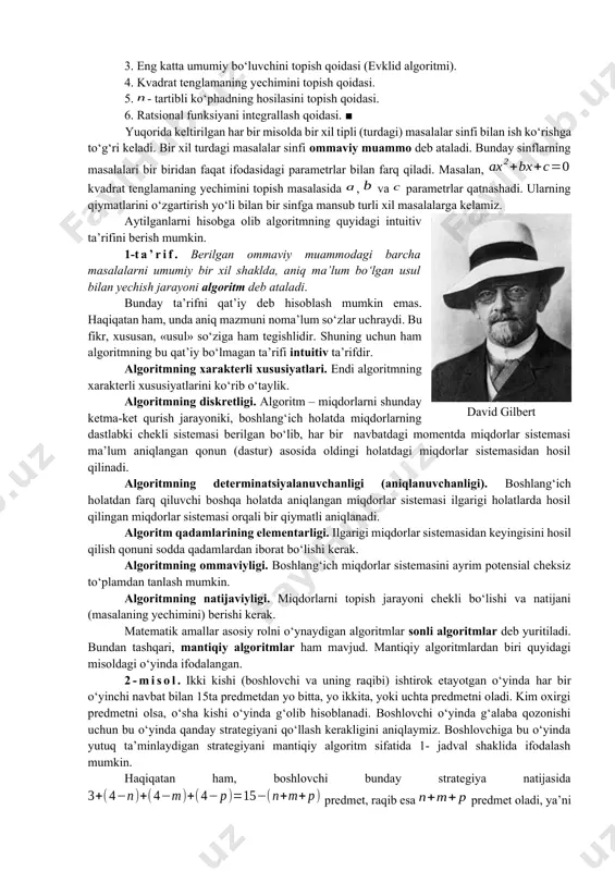 ni kun tartibiga birinchi qo‘ygan olimlardan shryoder[footnoteref:1] (1895), lyovengeym[footnoteref:2] (1915) va gilbertlarni[footnoteref:3] (1918) ko‘rsatish mumkin. [1: shryoder (ernst schröder, 1841-1902) – olmon matematigi.] [2: lyovengeym (leopold löwenheim, 1878-1957) – olmon matematigi.] [3: gilbert (david hilbert, 1862-1943) – olmon matematigi.] 1- misol. quyidagilar yechuvchi algoritmlarga misol bo‘la oladi. 1. sonlar ustida arifmetik amallarni bajarish qoidalari. 2. kvadrat ildiz chiqarish qoidasi. 3. eng katta umumiy bo‘luvchini topish qoidasi (evklid algoritmi). 4. kvadrat tenglamaning yechimini topish qoidasi. 5. - tartibli ko‘phadning hosilasini topish qoidasi. 6. ratsional funksiyani integrallash qoidasi. ■ yuqorida keltirilgan har bir misolda bir xil tipli (turdagi) masalalar sinfi bilan ish ko‘rishga to‘g‘ri keladi. bir xil turdagi masalalar sinfi ommaviy muammo deb ataladi. bunday sinflarning masalalari bir biridan faqat ifodasidagi parametrlar bilan farq qiladi. masalan, kvadrat tenglamaning yechimini topish masalasida , va parametrlar qatnashadi. ularning qiymatlarini o‘zgartirish yo‘li bilan bir sinfga mansub turli xil masalalarga kelamiz. aytilganlarni hisobga olib algoritmning quyidagi …