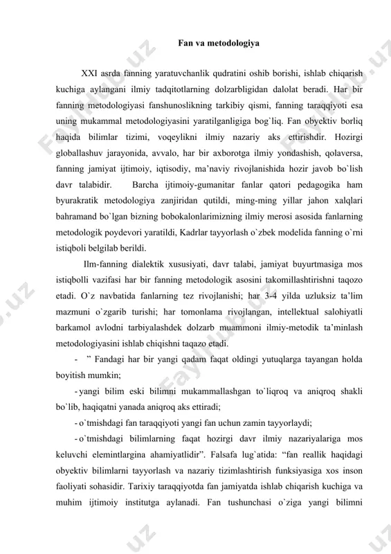 ahamiyatlidir”. falsafa lug`atida: “fan reallik haqidagi obyektiv bilimlarni tayyorlash va nazariy tizimlashtirish funksiyasiga xos inson faoliyati sohasidir. tarixiy taraqqiyotda fan jamiyatda ishlab chiqarish kuchiga va muhim ijtimoiy institutga aylanadi. fan tushunchasi o`ziga yangi bilimni egallashdagi faoliyat va shu faoliyat natijasida dunyoning ilmiy manzarasi haqidagi shu davrgacha bo`lgan ilmiy bilimlarni mujassamlashtiradi: ”fan” atamasi ilmiy bilishning alohida sohalarini belgilashda ham ishlatiladi va boshqa manbalarda fan reallik haqidagi obyektiv bilimlarni yaratish va nazariy tizimlashtirish xususiyati ko`rsatilgan. prof. n. shermuhammedova fanning mohiyati haqida quyidagcha xulosaga keladi: 1.umumiylik va tizimlilik; 2.umumahamiyatlilik (intersubyektivik); 3.obyektivlik (bilish subyektiga bog`liq emasligi); 4.maxsus bilish metodlarining mavjudligi (nazariy va ekspimental); 5.asoslanganlik (verfikatsiya); 6.tanqidiylik (falsofikatsiya); 7.to`ldiruvchanlik (koriuskulyar – to`lqinli dualizmdan p.fayyerbendning metodologik anarxizmigacha); 8. vorisiylik (mos kelish tamoyilida namoyon bo`ladi); o`zida metodologiya yoki o`z metodi haqidagi ta’limotni mujassamlashtirgan bilish faoliyati sohasi haqiqiy fan bo`lishi mumkin”, deb yozadi. fanshunoslikda fanlar avvalo ikki turkumga bo`linadi: tabiat haqidagi fanlar va ijtimoiy gumanitar insonni o`rganadigan fanlar. …