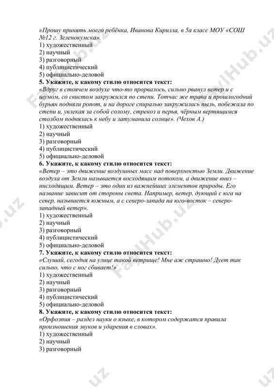 ер». 1) художественный 2) научный 3) разговорный 4) публицистический 5) официально-деловой 7. укажите, к какому стилю относится текст: «слушай, сегодня на улице такой ветрище! мне аж страшно! дует так сильно, что с ног сбивает!» 1) художественный 2) научный 3) разговорный 4) публицистический 5) официально-деловой 8. укажите, к какому стилю относится текст: «орфоэпия – раздел науки о языке, в котором содержатся правила произношения звуков и ударения в словах». 1) художественный 2) научный 3) разговорный 4) публицистический 5) официально-деловой 9. укажите, к какому стилю относится текст: «любовь к родному краю, к родной культуре, к родному селу или городу, к родной речи начинается с малого – с любви к своей семье, к своему жилищу, к своей школе. и ещё – с уважения к таким же чувствам людей, которые тоже любят свой дом, свою землю, свое – пусть и непонятное тебе – родное слово». (лихачёв д.с.) 1) художественный 2) научный 3) разговорный 4) публицистический …