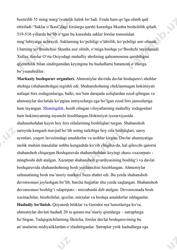 gan qo‘zg‘olonga frada ismli kishi boshchilik qiladi. doro i baqtriya satrapi dadarshish boshchiligidagi qo‘shinlarni qo‘zg‘olonchilarga qarshi jo‘natadi. qo‘zg‘olon shavqatsizlarcha bostirilib 55 ming marg‘iyonalik halok bo‘ladi. frada ham qo‘lga olinib qatl ettiriladi.“saklar o‘lkasi”dagi forslarga qarshi kurashga skunha boshchilik qiladi. 519-518-yillarda bo‘lib o‘tgan bu kurashda saklar forslar tomonidan mag‘lubiyatga uchraydi. saklarning ko‘pchiligi o‘ldirilib, ko‘pchiligi asir olinadi. ularning yo‘lboshchisi skunha asir olinib, o‘rniga boshqa yo‘lboshchi tayinlanadi. xullas, forslar o‘rta osiyodagi mahalliy aholining qahramonona qarshiligini qiyinchilik bilan sindirganidan keyingina bu hududlarni batamom o‘zlariga bo‘ysundirdilar. markaziy boshqaruv organlari. ahmoniylar davrida davlat boshqaruvi shohlar shohiga (shahanshohga) tegishli edi. shahanshohning cheklanmagan hokimiyati nafaqat fors zodagonlariga, balki, ma’lum darajada soliqlardan ozod qilingan va ahmoniylar davlatida ko‘pgina imtiyozlarga ega bo‘lgan ozod fors jamoalariga ham tayangan. shuningdek, bosib olingan viloyatlarning mahalliy zodagonlari ham hokimiyatning tayanchi hisoblangan.hokimiyat iyerarxiyasida shahanshohdan keyin boy fors oilalarining boshliqlari turgan. shahanshoh saroyida kengash mavjud bo‘lib uning tarkibiga boy oila boshliqlari, saroy ayonlari, yuqori lavozimdagi amaldorlar va …