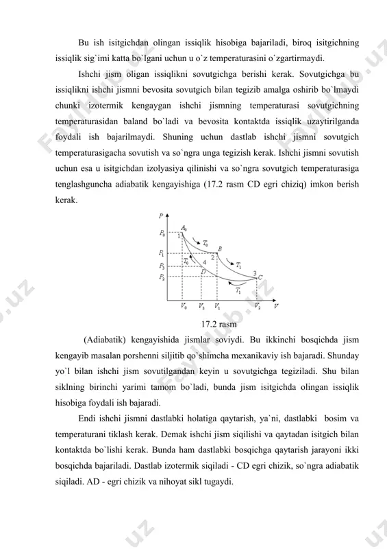 qo`shimcha mexanikaviy ish bajaradi. shunday yo`l bilan ishchi jism sovutilgandan keyin u sovutgichga tegiziladi. shu bilan siklning birinchi yarimi tamom bo`ladi, bunda jism isitgichda olingan issiqlik hisobiga foydali ish bajaradi. endi ishchi jismni dastlabki holatiga qaytarish, ya`ni, dastlabki bosim va temperaturani tiklash kerak. demak ishchi jism siqilishi va qaytadan isitgich bilan kontaktda bo`lishi kerak. bunda ham dastlabki bosqichga qaytarish jarayoni ikki bosqichda bajariladi. dastlab izotermik siqiladi - cd egri chizik, so`ngra adiabatik siqiladi. ad - egri chizik va nihoyat sikl tugaydi. demak aylanma prosess ikki izotermik va ikki adiabatik kengayishi hamda siqilishdan iborat bo`ladi. kengayishlarda ishchi jism foydali ish bajaradi: siqilishlar esa, aksincha tashki kuchlar jism ustidan bajarilgan ishi hisobiga bo`ladi. bu holda butun sikl kaytuvchanlik ykli bilan amalga oshiriladi (ya`ni prosess juda sekin kvazistatik bulsin) bunday ishchi jism ustida bajarilgan ishni 1824- yil fransuz olimi sadi karno birinchi bo`lib bayon etdi. shuning uchun uning sharafiga karno sikli deyiladi. ishchi …