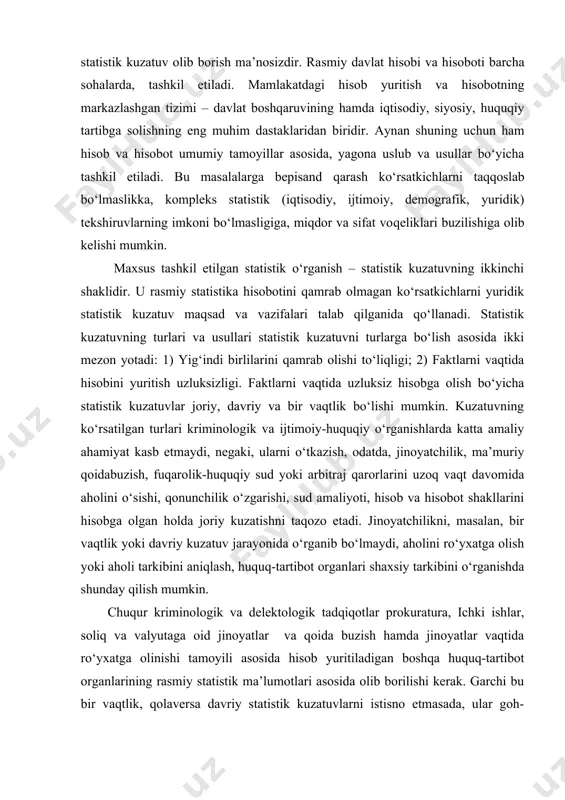 ko‘rsatilgan turlari kriminologik va ijtimoiy-huquqiy o‘rganishlarda katta amaliy ahamiyat kasb etmaydi, negaki, ularni o‘tkazish, odatda, jinoyatchilik, ma’muriy qoidabuzish, fuqarolik-huquqiy sud yoki arbitraj qarorlarini uzoq vaqt davomida aholini o‘sishi, qonunchilik o‘zgarishi, sud amaliyoti, hisob va hisobot shakllarini hisobga olgan holda joriy kuzatishni taqozo etadi. jinoyatchilikni, masalan, bir vaqtlik yoki davriy kuzatuv jarayonida o‘rganib bo‘lmaydi, aholini ro‘yxatga olish yoki aholi tarkibini aniqlash, huquq-tartibot organlari shaxsiy tarkibini o‘rganishda shunday qilish mumkin. chuqur kriminologik va delektologik tadqiqotlar prokuratura, ichki ishlar, soliq va valyutaga oid jinoyatlar va qoida buzish hamda jinoyatlar vaqtida ro‘yxatga olinishi tamoyili asosida hisob yuritiladigan boshqa huquq-tartibot organlarining rasmiy statistik ma’lumotlari asosida olib borilishi kerak. garchi bu bir vaqtlik, qolaversa davriy statistik kuzatuvlarni istisno etmasada, ular goh-gohida qo‘llanadi. yig‘indi birlilarini qamrab olish to‘liqligi bo‘yicha kuzatuv sidirg‘a va nosidirg‘a bo‘lishi mumkin. statistikada sidirg‘a kuzatuv – yig‘indi birliklarini to‘liq hisobga olishdir. misol uchun, shaharda, tumanda, respublikada sodir etilgan barcha ma’lum jinoyatlar va ma’muriy qoidabuzishlarning; …