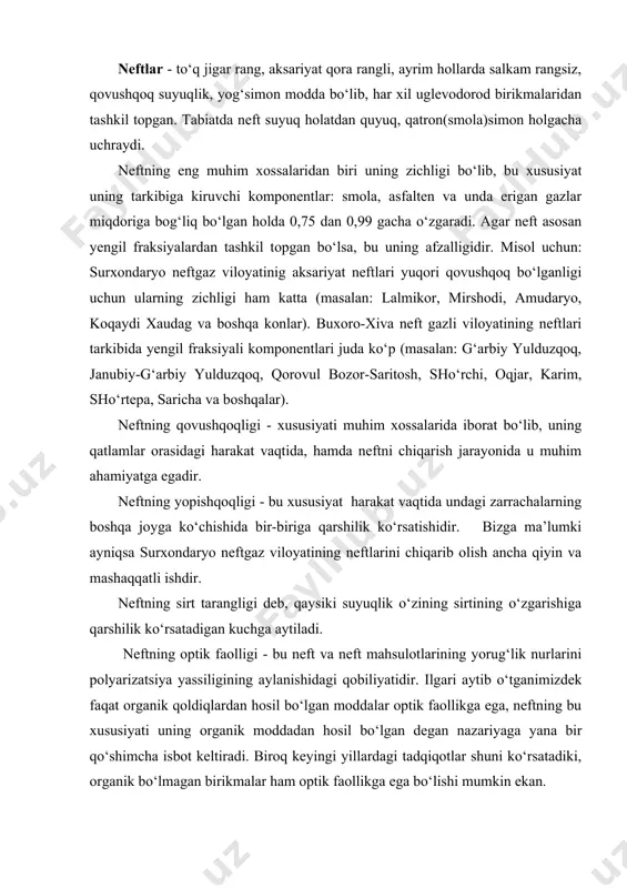 xususiyati uning organik moddadan hosil bо‘lgan degan nazariyaga yana bir qо‘shimcha isbot keltiradi. biroq keyingi yillardagi tadqiqotlar shuni kо‘rsatadiki, organik bо‘lmagan birikmalar ham optik faollikga ega bо‘lishi mumkin ekan. neftning yana bir muhim xususiyatlardan biri, uning lyuminisensiya qobiliyatidir, ayniqsa undagi smola, asfalten va boshqa lyuminerlardan tashkil topishi. yengil neftlar havo rang va kо‘kish lyuminisensiya, shuningdek og‘irlari - sariq, qung‘irsimon-sariq va qoramtirdir. neftning bu xususiyatini bilish amaliyotda kernani tekshirishda juda katta ahamiyatga egadir (kernada neftlarning izlari qoladi). neftlarning asosiy qismi 3 xil uglevodorodlardan iborat: ular metanli (parafinli yoki tо‘yingan uglevodorodlar, yo bо‘lmasa alkanlar), naftenli (tо‘yinmagan uglevodorodlar yoki siklanlar) va aromatik yoki benzolli (о‘ta tо‘yinmagan uglevodorodlar yoki arenlar) deb ataladi. neft tarkibidagi uglevodorodlar u yoki bu guruh kо‘pligiga qarab metanli, naftenli va aromatlilarga bо‘linadilar. bundan tashqari neftlar oraliq turlarga metanli-naftenli, metan-aromatli, naften-aromatli va boshqalarga bо‘linadilar. parafinli uglevodorodlar yoki alkanlar. umumiy ifodasi - cnh2n+2. bular tо‘yingan uglevodlorodlar ham deyiladi oddiy a’zolari о‘z molekulasida …