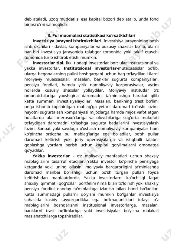 da amalga oshiriladi. kapital qo‘yilma obyektlaridan foydalanuvchilar- bular huquqiy va jismoniy shaxslar, hamda davlat organlari, mahalliy hokimiyat, xorijiy davlatlar, halqaro tashkilotlar bo‘lib, ushbu obyektlar ular uchun yaratiladi. investisiya jarayoni - pul taklif qiluvchilar (vaqtincha bo‘sh mablag‘larga ega bo‘lganlar)ni pul talab qilayotgan (ularga ehtiyoj sezayotganlar) bilan uchrashtirish mexanizmidir. ikkala tomon odatda moliyaviy institutlarda yoki moliyaviy bozorda uchrashadilar. ayrim vaqtda, xususan mulkiy qiymatlar (masalan, ko‘chmas mulk) bilan bitim imzolaganda sotuvchi va xaridorlar bevosita muomalaga kirishadilar. moliyaviy institutlar masalan, banklar va ssuda omonat assosiasiyalari odatda omonatlarni qabul qiladilar va keyin pulni kreditga beradilar yoki boshqa pul bilan mablag‘larni investisiyalaydilar. moliyaviy institutlar – moliyaviy resurslarni taklif qiluvchilarni va ularga ehtiyoj sezayotganlar odatda fond birjalariga o‘xshash vositachilar yordamida bitim tuzish uchun birlashtirish mexanizmidir. aksiyalar bozori, obligasiyalar bozori, auksionlar bozori kabi moliyaviy bozorlarning qator turlari bor. moliyaviy bozorni qisqa muddatli sektori pul bozori deb ataladi, uzoq muddatlisi esa kapital bozori deb atalib, unda fond birjasi o‘rni …