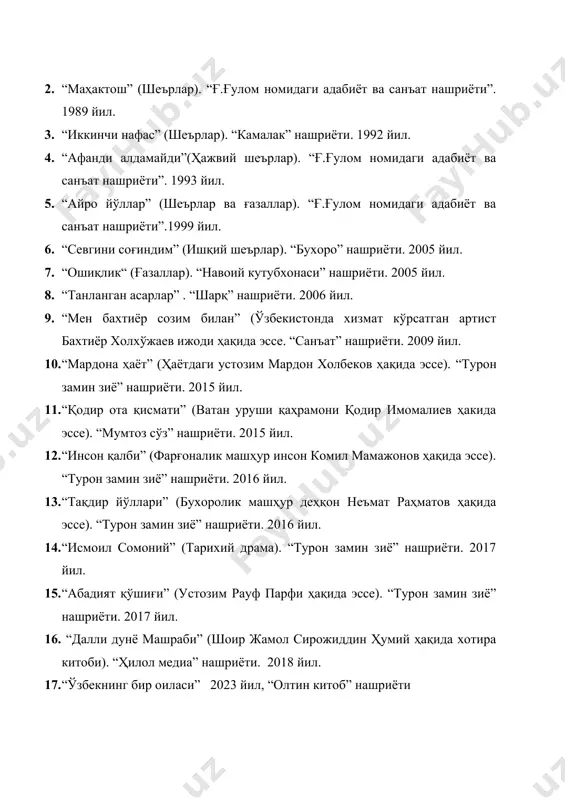 ). “бухоро” нашриёти. 2005 йил. 7. “ошиқлик“ (ғазаллар). “навоий кутубхонаси” нашриёти. 2005 йил. 8. “танланган асарлар” . “шарқ” нашриёти. 2006 йил. 9. “мен бахтиёр созим билан” (ўзбекистонда хизмат кўрсатган артист бахтиёр холхўжаев ижоди ҳақида эссе. “санъат” нашриёти. 2009 йил. 10. “мардона ҳаёт” (ҳаётдаги устозим мардон холбеков ҳақида эссе). “турон замин зиё” нашриёти. 2015 йил. 11. “қодир ота қисмати” (ватан уруши қаҳрамони қодир имомалиев ҳакида эссе). “мумтоз сўз” нашриёти. 2015 йил. 12. “инсон қалби” (фарғоналик машҳур инсон комил мамажонов ҳақида эссе). “турон замин зиё” нашриёти. 2016 йил. 13. “тақдир йўллари” (бухоролик машҳур деҳқон неъмат раҳматов ҳақида эссе). “турон замин зиё” нашриёти. 2016 йил. 14. “исмоил сомоний” (тарихий драма). “турон замин зиё” нашриёти. 2017 йил. 15. “абадият қўшиғи” (устозим рауф парфи ҳақида эссе). “турон замин зиё” нашриёти. 2017 йил. 16. “далли дунё машраби” (шоир жамол сирожиддин ҳумий ҳақида хотира китоби). “ҳилол медиа” нашриёти. 2018 йил. 17. “ўзбекнинг бир оиласи” 2023 йил, “олтин …