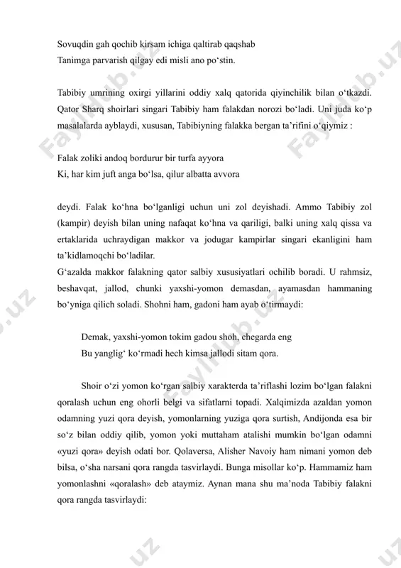 dan, yuzining qoraligini tag‘in bir karra tasdiqlamoqchi bo‘ldi. ikkinchidan, shoir falak deganda, to‘g‘ri ma’noda osmonni ifoda etmoqchiki, tundan osmon gumbazi, qoramtir rangda, yulduzlar esa oq rangda namoyon bo‘ladilar. shoir dilozorlikni, achchiqsuxanlikni yomon ko‘radi va o‘quvchilarga ham shirin so‘zli bo‘lish lozimligini, “zaharli” til bilan so‘zlovchilarni do‘st-yorlari ham, xudo ham yoqtirmasligini ham quyidagi shaklda bayon etadi: haqoyish ko‘ngliga achchiq so‘zing nishin yetkurmakim, qabuli marham etmas hech bir vajh ila bu yora. shoirning boshqa bir qator g‘azallari ham tarbiyaviy xarakterdadir. avvalgi g‘azalning asosiy g‘oyasi boshqa bir g‘azalda mantiqan davom ettiriladi. dilozorlik tabibiyning nazdida eng yomon illatlardan biridir. shoir dilozorni odam degisi kelmaydi. chunki ular eng muqaddas dargoh – odamning, mo‘minning qalbiga ozor beradi: agar odam ersang og‘ritma odam ko‘nglini zinhor, ki ahli ma’rifat nazdida ka’ba qalbi mo‘mindur. tabibiy lirikasida yor jamoli oshiq iztirobi, hijron azobi, goho umid va visol onlari kabi tuyg‘ular umumlashmasi an’anaviy holda ifodalanadi. u mumtoz shoirlarimiz jomiy, navoiy, bedil, fuzuliy …