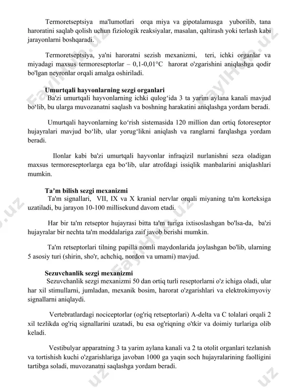 qaradi. termoretseptsiya, ya'ni haroratni sezish mexanizmi, teri, ichki organlar va miyadagi maxsus termoreseptorlar – 0,1-0,01°c harorat o'zgarishini aniqlashga qodir bo'lgan neyronlar orqali amalga oshiriladi. umurtqali hayvonlarning sezgi organlari ba'zi umurtqali hayvonlarning ichki qulogʻida 3 ta yarim aylana kanali mavjud boʻlib, bu ularga muvozanatni saqlash va boshning harakatini aniqlashga yordam beradi. umurtqali hayvonlarning koʻrish sistemasida 120 million dan ortiq fotoreseptor hujayralari mavjud boʻlib, ular yorugʻlikni aniqlash va ranglarni farqlashga yordam beradi. ilonlar kabi ba'zi umurtqali hayvonlar infraqizil nurlanishni seza oladigan maxsus termoreseptorlarga ega boʻlib, ular atrofdagi issiqlik manbalarini aniqlashlari mumkin. taʼm bilish sezgi mexanizmi ta'm signallari, vii, ix va x kranial nervlar orqali miyaning ta'm korteksiga uzatiladi, bu jarayon 10-100 millisekund davom etadi. har bir ta'm retseptor hujayrasi bitta ta'm turiga ixtisoslashgan bo'lsa-da, ba'zi hujayralar bir nechta ta'm moddalariga zaif javob berishi mumkin. ta'm retseptorlari tilning papilla nomli maydonlarida joylashgan bo'lib, ularning 5 asosiy turi (shirin, sho'r, achchiq, nordon va umami) …