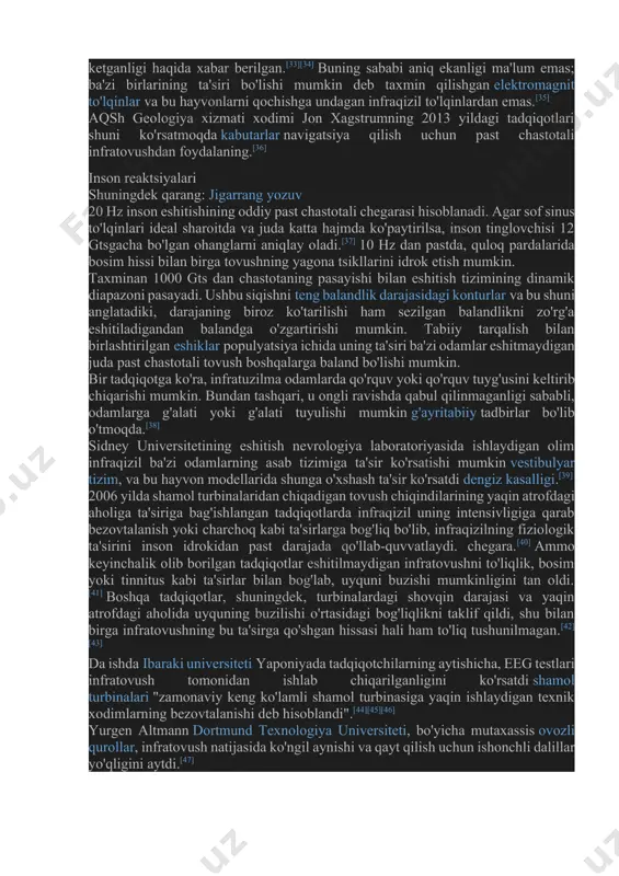 rnaylar.[31][32] hayvonlarning reaktsiyasi qo'shimcha ma'lumotlar: tsunami § mumkin bo'lgan hayvon reaktsiyasi va reyli to'lqini § hayvonlarning mumkin bo'lgan reaktsiyasi shuningdek qarang: p to'lqini ba'zi bir hayvonlar tabiiy ofatlar natijasida yuzaga kelgan infraqizil to'lqinlarni er orqali qabul qilishadi va ularni erta ogohlantirish sifatida ishlatishadi deb o'ylashgan. bunga misol 2004 yil hind okeanidagi zilzila va tsunami. haqiqiy tsunami osiyo sohillariga tushishidan bir necha soat oldin hayvonlar bu hududdan qochib ketganligi haqida xabar berilgan.[33][34] buning sababi aniq ekanligi ma'lum emas; ba'zi birlarining ta'siri bo'lishi mumkin deb taxmin qilishgan elektromagnit to'lqinlar va bu hayvonlarni qochishga undagan infraqizil to'lqinlardan emas.[35] aqsh geologiya xizmati xodimi jon xagstrumning 2013 yildagi tadqiqotlari shuni ko'rsatmoqda kabutarlar navigatsiya qilish uchun past chastotali infratovushdan foydalaning.[36] inson reaktsiyalari shuningdek qarang: jigarrang yozuv 20 hz inson eshitishining oddiy past chastotali chegarasi hisoblanadi. agar sof sinus to'lqinlari ideal sharoitda va juda katta hajmda ko'paytirilsa, inson tinglovchisi 12 gtsgacha bo'lgan ohanglarni aniqlay oladi.[37] 10 hz …