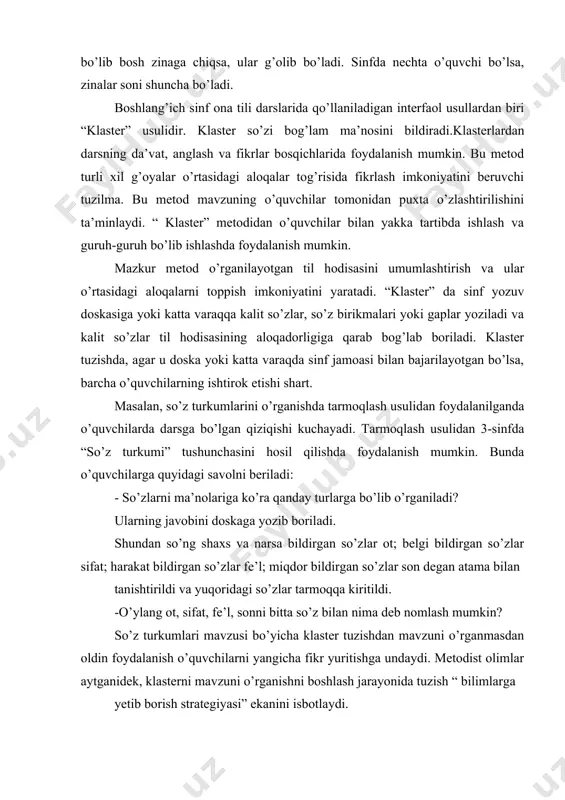 ar fe’l; miqdor bildirgan so’zlar son degan atama bilan tanishtirildi va yuqoridagi so’zlar tarmoqqa kiritildi. -o’ylang ot, sifat, fe’l, sonni bitta so’z bilan nima deb nomlash mumkin? so’z turkumlari mavzusi bo’yicha klaster tuzishdan mavzuni o’rganmasdan oldin foydalanish o’quvchilarni yangicha fikr yuritishga undaydi. metodist olimlar aytganidek, klasterni mavzuni o’rganishni boshlash jarayonida tuzish “ bilimlarga yetib borish strategiyasi” ekanini isbotlaydi. “ so’z turkumlari” bo’limi yuzasidan umumlashtiruvchi takrorlash darsida “zig- zag” metodi ham yaxshi samara berdi. sinf jamoasini kichik guruhlarga bo’ldik. har bir jamoada oltitadan o’quvchi bo’ldi, har bir guruhda boshqaruvchi belgilandi. u jamoasi tomonidan aytilgan fikrlarni to’ldiradi va sistemaga soladi. guruhlarga ajratishda rangli doirachalardan foydalandik. bir xildagi doiracha olgan bolalar bir stol atrofida birlashdilar. bunda kuchlarning teng bo’lishiga e’tibor berdik. 1- guruh uchun. 1. 4- sinfda qaysi so’z turkumlarini o’rgandingiz? 2. ot so’z turkumidagi so’zlarga qaysi qo’shimchalar qo’shiladi? otga qo’shiladigan qo’shimchalarning vazifalarini ayting. 2- guruh uchun. 1. 4- sinfda qaysi so’z turkumlarini …