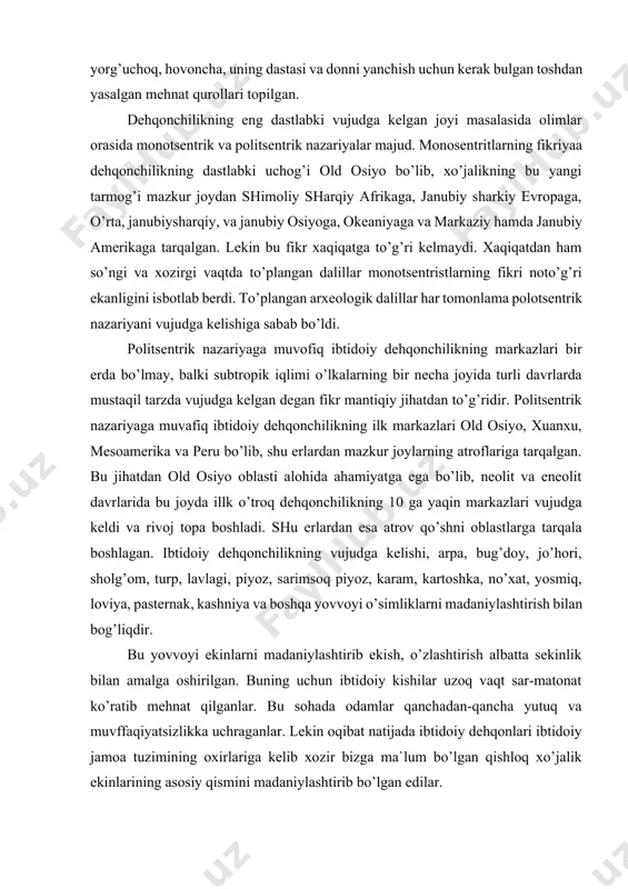 lik bilan amalga oshirilgan. buning uchun ibtidoiy kishilar uzoq vaqt sar-matonat ko’ratib mehnat qilganlar. bu sohada odamlar qanchadan-qancha yutuq va muvffaqiyatsizlikka uchraganlar. lekin oqibat natijada ibtidoiy dehqonlari ibtidoiy jamoa tuzimining oxirlariga kelib xozir bizga ma`lum bo’lgan qishloq xo’jalik ekinlarining asosiy qismini madaniylashtirib bo’lgan edilar. ibtidoiy kishilar shubhasiz xilma-hil hayvonlar orasida yashab kelganlar. ibtidoiy inson yovvoyi hayvonlarni avlodi, go’shtini ovqat sifatida iste`mol qildi, terisidan kiyim, polos va boshpana sifatida foydalandilar. suyaklardan har hil mehnat va jangovar qurollar yasadi. tabitda yovvoyi hayvonlarning turlari ko’p. ibtidoiy inson o’z atrofidagi yovvoyi hayvonarlarni o’rgandi. tinimsiz kuzatish natijasida hayvonlarning xulq-atvori o’rganildi va ularning ba`zilari asta-sekin qo’lga o’rgatilib, honakilashtirila boshladi. ibtidoiy odam tomonidan eng dastlabki qo’lga o’rgatilib honakilashtirilgan hayvon itdir. bu mezolit davriga to’g’ri keladi. hayvon turlarining qo’lga o’rgatilishi va honakilashirilishining nisbiy tarzda bo’lsa ham o’troqlikni talab etar, ovchi va qabilalarning doimiyko’chib yurishiga monelik ko’rsatar edi. er yuzining juda ko’p joylaridagi so’ng mezolit va neolit davriga odi …