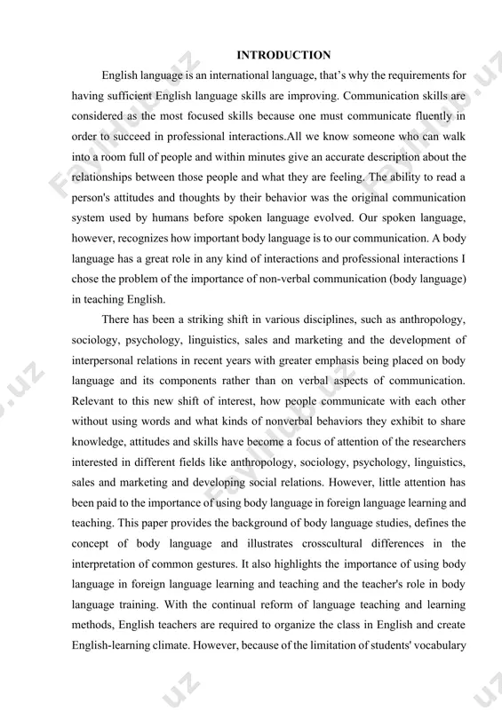 and its components rather than on verbal aspects of communication. relevant to this new shift of interest, how people communicate with each other without using words and what kinds of nonverbal behaviors they exhibit to share knowledge, attitudes and skills have become a focus of attention of the researchers interested in different fields like anthropology, sociology, psychology, linguistics, sales and marketing and developing social relations. however, little attention has been paid to the importance of using body language in foreign language learning and teaching. this paper provides the background of body language studies, defines the concept of body language and illustrates crosscultural differences in the interpretation of common gestures. it also highlights the importance of using body language in foreign language learning and teaching and the teacher's role in body language training. with the continual reform of language teaching and learning methods, english teachers are required to organize the class …