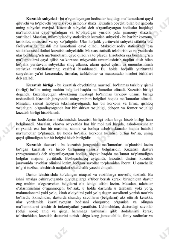 va dasturi, statistik formulyarlar va ularni tuzish uchun yo‘riqnomalar javob beradi. kim? kuzatish subyekti, qachon? deganda kuzatish vaqti, qaerda? deganda kuzatish joyi, qanday qilib? deganda kuzatish usullari va turlari, qancha? deganda kuzatish belgilarining miqdoriy ifodalanishi nazarda tutiladi. bular statistik kuzatishning dasturiy-uslubiy va tashkiliy unsurlarini tashkil etadi (2.1-rasm). kuzatish maqsadi va vazifalarini to‘g‘ri – kerakli ma’lumotlarni kam xarajatlar bilan to‘plash imkoniyatini tug‘diradi. kuzatish maqsadi va vazifalarini to‘g‘ri belgilash tekshirishni to‘g‘ri va aniq tashkil etish uchun muhim ahamiyat kasb etadi. chunki maqsad va vazifalariga qarab barcha dasturiy-uslubiy va tashkiliy masalalar yechiladi. maqsad va vazifalarni mujmal belgilash kuzatish jarayonida keraksiz ma’lumotlar to‘planishiga, zarurlarini esa tushib qolishiga olib keladi. pirovard natijada ortiqcha mehnat va mablag‘lar sarflanadi. 2.1-rasm. statistik kuzatishning dasturiy va tashkiliy masalalari. kuzatish obyekti - bu ma’lumotlari to‘planishi lozim bo‘lgan korxona va boshqa ho‘jalik yurituvchi seb’ektlar to‘plamidir. kuzatish obyekti - bu o‘rganilayotgan hodisalar va jarayonlar, ya’ni korxonalar va tashkilotlar, ho‘jaliklar, kishilar, oilalar, uy …
