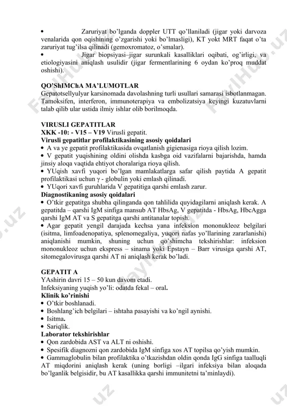tkichlari me’yorida). · agarda ishqoriy fosfataza 1000 yedg’l. oshsa, jigar osti sariqligiga shubha tug’iladi. · eritrotsitlar o’rta hajmi, ishqoriy fosfatazaga nisbatan γ - glutamiltranspeptidazaning, ast ni alt ga nisbatining oshishi jigarning alkogolli kasalligidan darak beradi · zardob albumini konsentratsiyasining pasayishi va protrombin vaqtining uzayishi jigar parenximasining zararlanishi hisoblanadi. boshqa tekshiruvlar · endoskopik retrograd xolangiopakreatografiya – joylashishi va obstruksiya tipini aniqlashning optimal usuli hisoblanadi. toshni olib tashlash yoki tabiatan xavfli strikturalarda stent o’rnatish jigar osti sariqligini bartaraf qiladi. · zaruriyat bo’lganda doppler utt qo’llaniladi (jigar yoki darvoza venalarida qon oqishining o’zgarishi yoki bo’lmasligi), kt yokt mrt faqat o’ta zaruriyat tug’ilsa qilinadi (gemoxromatoz, o’smalar). · jigar biopsiyasi–jigar surunkali kasalliklari oqibati, og’irligi, va etiologiyasini aniqlash usulidir (jigar fermentlarining 6 oydan ko’proq muddat oshishi). qo’shimcha ma’lumotlar gepatotsellyulyar karsinomada davolashning turli usullari samarasi isbotlanmagan. tamoksifen, interferon, immunoterapiya va embolizatsiya keyingi kuzatuvlarni talab qilib ular ustida ilmiy ishlar olib borilmoqda. virusli gepatitlar xkk -10: - v15 …