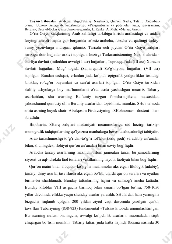 huningdek, ilohiyot qur`on an`analari bilan uzviy bog’liqdir. arabcha tarixiy asarlarning mazmuni islom jamoalari tarixi, bu jamoalarning siyosat va aql-idrokda faol toifalari vakillarining hayoti, faoliyati bilan bog’liqdir. qur`on matni bilan aloqador ko’pgina muammolar aks etgan filologik (adabiy), tarixiy, diniy asarlar tasvirlarda aks etgan bo’lib, ularda qur`on suralari va oyatlari birma-bir sharhlanadi. bunday tafsirlarning hajmi va salmog’i ancha kattadir. bunday kitoblar viii asrgacha barmoq bilan sanarli bo’lgan bo’lsa, 750-1050 yillar davomida ellikka yaqin shunday asarlar yaratildi. shulardan ham yarmigina bizgacha saqlanib qolgan. 200 yildan ziyod vaqt davomida yozilgan qur`on tavsiflari tabariyning (838-923) fundamental «tafsir» kitobida umumlashtirilgan. bu asarning nufuzi bizningcha, avvalgi ko’pchilik asarlarni muomaladan siqib chiqargan bo’lishi mumkin. tabariy tafsiri juda katta hajmda (bosma nashrda 30 jild) ekanligidan qat`i nazar, juda ko’p xattotlar uni qunt bilan qayta-qayta ko’chirib yozganlar. shu tufayli bu asarning ko’pgina nusxalari bizgacha etib kelgan. tabariy, narshaxiy, beruniy asarlarini tarixshunoslik yuzasidan tahlil qilishga o’tishdan avval islom diniga doir bir …