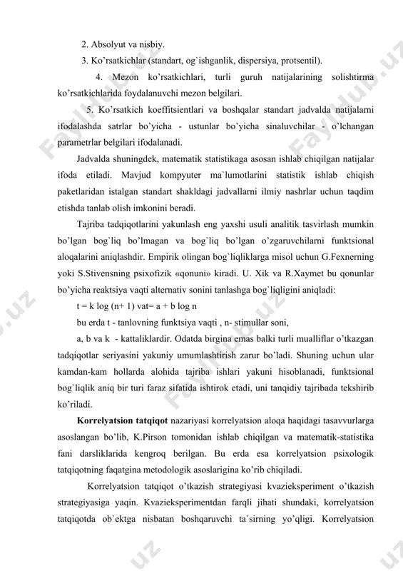 b chiqilgan va matematik-statistika fani darsliklarida kengroq berilgan. bu erda esa korrelyatsion psixologik tatqiqotning faqatgina metodologik asoslarigina ko’rib chiqiladi. korrelyatsion tatqiqot o’tkazish strategiyasi kvazieksperiment o’tkazish strategiyasiga yaqin. kvazieksperimentdan farqli jihati shundaki, korrelyatsion tatqiqotda ob`ektga nisbatan boshqaruvchi ta`sirning yo’qligi. korrelyatsion tatqiqot rejasi murakkab emas. tadqiqotchi individning bir necha psixologik xususiyat yoki ma`lum tashqi bosqichlar va psixologik holatlar o’rtasidagi statistic bog`liqliklar haqida o’z gipotezasini o’rtaga suradi. bunda sababiy bog`liqlik taxmini muhokama qilinmaydi. korrelyatsion tadqiqot deb bir necha o’zgaruvchi o’rtasidagi statistik bog`lanishlarni tasdiqlash yoki inkor etish uchun o’tkaziladigan tadqiqotga aytiladi. psixologiyada o’zgaruvchi sifatida psixologik xususiyatlar, jarayonlar, holatlar va boshqalar ko’riladi. “korrelyatsion” so’zi o’zbek tiliga “o’zaro munosabat” deb tarjima qilinadi. agar bitta o’zgaruvchining o’zgarishi ikkinchisining ham o’zgarishiga olib kelsa, unda bu ko’rsatkichlarning korrelyatsiyasi deyiladi. ikki o’zgaruvchilar o’rtasidagi korrelyatsiyasi ular orasida sabab-oqibat munosabatlari ham mavjud deyish imkonini bermaydi, shunchaki shunday gipoteza bilan chiqish imkonini beradi xolos. korrelyatsiyaning yo’qligi esa o’zgaruvchilar orasida sabab-oqibat munosabatlari bor degan …