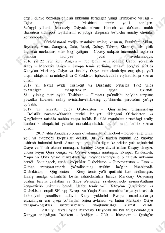 li kadrlar tayyorlash tizimini takomillashtirish, har tomonlama etuk mutahassislarni tayyorlashni taqozo etadi. 2. transport sohasini rivojlantirish bo’yicha markaziy osiyo mamlakatlarida amalga oshirilgan ishlar ma‘lumotlarga ko’ra, markaziy osiyo mamlakatlari temir yo’llarining uzunligi 22 ming kilometrga tengdir. qozog’iston eng yirik va eng ko’p foydalaniladigan temir yo’llar tizimiga ega, uning hissasiga mintaqadagi temir yo’llarning 66 foizi va barcha yuk tashishlarning 84 foizi to’g’ri keladi. mintaqadagi temir yo’llarning qariyb 18 foizi o’zbekiston hududidan o’tadi va barcha tashishlarning qariyb 11 foizi mamlakatimiz hissasiga to’g’ri keladi. turkmaniston taxminan 12 foiz mintaqaviy temir yo’llarga egalik qiladi va barcha tashishlarning 4 foizini ta‘minlaydi. 1993 yilda belgiya poytaxtida ozarbayjon, armaniston, gruziya, qozog’iston, qirg’iziston, tojikiston, turkmaniston va o’zbekiston ishtirokida bryussel deklaratsiyasi qabul qilingan. mazkur hujjat yevropadan qora dengiz, kavkaz, kaspiy dengizi orqali o’tib, markaziy osiyo mamlakatlariga chiqish bo’yicha transport yo’lagini rivojlantirish maqsadida evropa ittifoqi tomonidan moliyalashtiriladigan traseka texnik ko’mak bo’yicha mintaqalararo dasturining amalga oshirilishini boshlab bergan. 1996 yilda markaziy osiyo …