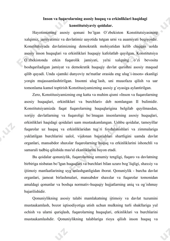 va fuqarolar tomonidan amaldagi qonunlar va boshqa normativ-huquqiy hujjatlarning aniq va og`ishmay bajarilishidir. qonuniylikning asosiy talabi mamlakatning ijtimoiy va davlat tuzumini mustaukamlash, bozor iqtisodiyotiga utish uchun mulkning turli shakllariga yul ochish va ularni quriqlash, fuqarolarning huquqlari, erkinliklari va burchlarini mustaukamlashdir. qonuniylikning talablariga rioya qilish inson huquq va erkinliklarini to’la ta'minlanishiga yul ochadi, insonlarda qonunlarga ishonch va uurmat hislarini uyg`otadi. ikkinchi tomondan esa, davlatimiz xavfsizligi, barqarorligi va taraqqiyotini ta'minlaydi. siz yoshlar konstitutsiya va boshqa qonunlarning mazmun-mouiyatini chuqur uqib va o`rganib ularga kundalik uayotingizda amal qilishga odatlanib borishingiz lozim. shu bilan birga oila, litsey, kollej, kelajakda esa uz ish joyingizdagi ichki tartibintizomga vijdonan, muntazam amal qilib borsangiz hayotingiz xavfsiz, barqaror va farovon bo`ladi. sizni komil inson bo`lib uayotda uz urningizni topishingizga yul ochiladi. eng asosiysi inson huquqlari ustuvorligi va qonuniylik tamoyili buzilmaydi. bu esa jamiyat va shaxsning taraqqiyot garovidir. ijtimoiy adolat konstitutsiyaning asosiy prinsiplaridan biridir. konstitutsiyada davlat inson va jamiyat farovonligini kuzlab …