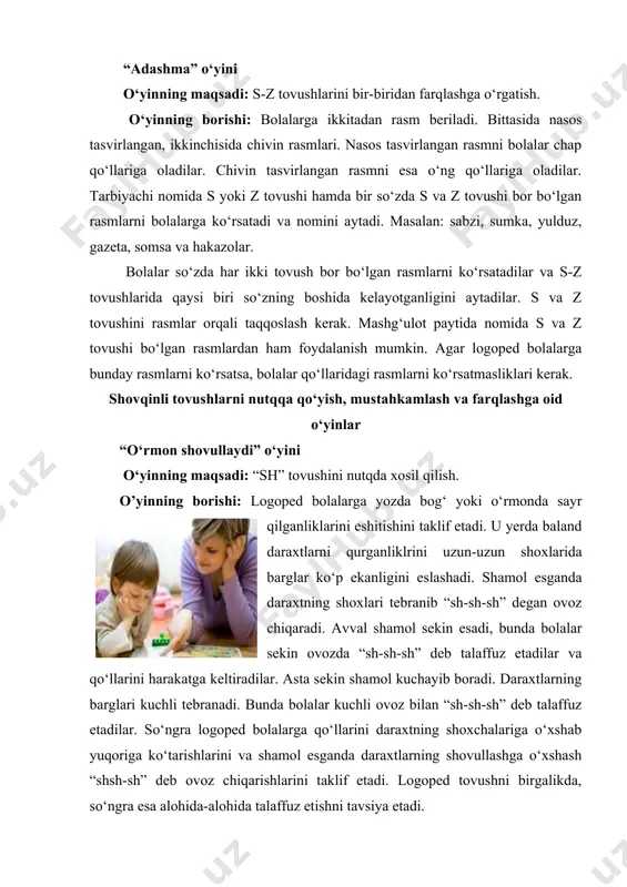 paradagi devor oldida turadilar. bolalar juda ehtiyotkorlik bilan boshlovchining oldiga yetib kelishlari kerak. bolalar ehtiyotsizlik bilan harakat qilganlarida boshlovchi “tish-tish-tish” deb ogohlantiradi va bola to‘xtaydi. boshlovchining oldiga qaysi bola birinchi kelsa shu bola g‘olib deb topiladi va shu bola boshlovchi bo‘ladi. logoped bolalarning “sh” tovushini to‘g‘ri va aniq talaffuz etishini kuzatib boradi. “mushuk va sichqon” o‘yini o‘yinning maqsadi: bog‘langan nutqda “sh” tovushini mustahkamlash. o‘yinning borishi: stulchada bir bola ko‘zini yumib o‘tiradi. u mushuk rolini bajaradi. qolgan bolalar sichqonlar rolini bajaradilar. sichqonlar sekin yurib mushukni oldiga keladilar va barmoqlar yordamida senimi, shoshmay tur! ifodasini qo‘llab quydagi she’rni aytishadi. sichqonboylar jim bo‘ling, jim bo‘ling baroqvoy qilig‘idan ogoh bo‘ling, ogoh bo‘ling! shu so‘zlar aytilgandan so‘ng mushuk uyg‘onib ketadi va miyov deb sichqonni quvlaydi. sichqonlarning uyi chiziqcha tortib belgilab qo‘yiladi va u yerga mushuk kira olmaydi. o‘yin hamma sichqonlar ushlanmaguncha davom etishi mumkin. oxirida qolgan bola yangi o‘yinda boshlovchi bo‘ladi. hamma ushlangan sichqonlar “sh” …