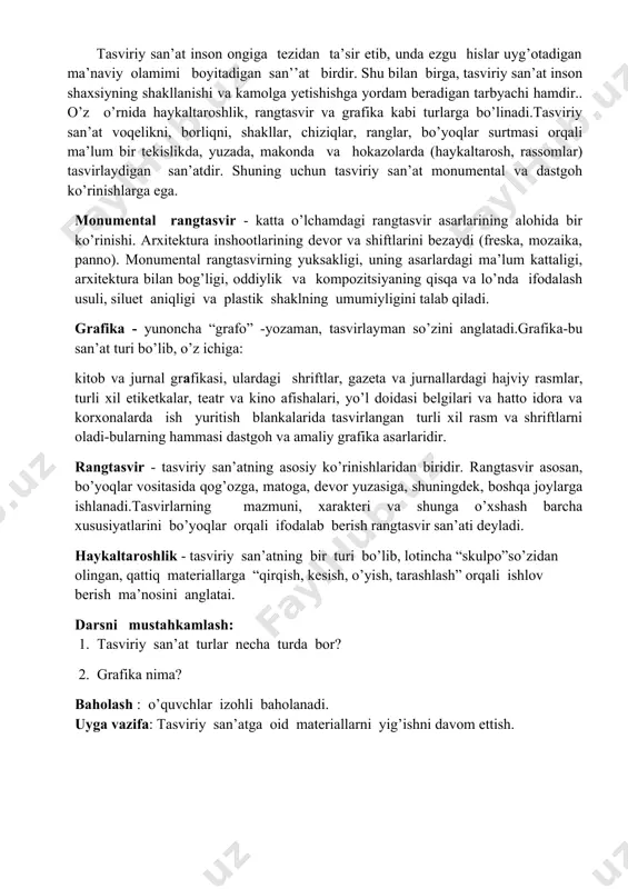 un tasviriy san’at monumental va dastgoh ko’rinishlarga ega. monumental rangtasvir - katta o’lchamdagi rangtasvir asarlarining alohida bir ko’rinishi. arxitektura inshootlarining devor va shiftlarini bezaydi (freska, mozaika, panno). monumental rangtasvirning yuksakligi, uning asarlardagi ma’lum kattaligi, arxitektura bilan bog’ligi, oddiylik va kompozitsiyaning qisqa va lo’nda ifodalash usuli, siluet aniqligi va plastik shaklning umumiyligini talab qiladi. grafika - yunoncha “grafo” -yozaman, tasvirlayman so’zini anglatadi.grafika-bu san’at turi bo’lib, o’z ichiga: kitob va jurnal grafikasi, ulardagi shriftlar, gazeta va jurnallardagi hajviy rasmlar, turli xil etiketkalar, teatr va kino afishalari, yo’l doidasi belgilari va hatto idora va korxonalarda ish yuritish blankalarida tasvirlangan turli xil rasm va shriftlarni oladi-bularning hammasi dastgoh va amaliy grafika asarlaridir. rangtasvir - tasviriy san’atning asosiy ko’rinishlaridan biridir. rangtasvir asosan, bo’yoqlar vositasida qog’ozga, matoga, devor yuzasiga, shuningdek, boshqa joylarga ishlanadi.tasvirlarning mazmuni, xarakteri va shunga o’xshash barcha xususiyatlarini bo’yoqlar orqali ifodalab berish rangtasvir san’ati deyladi. haykaltaroshlik - tasviriy san’atning bir turi bo’lib, lotincha “skulpo”so’zidan …