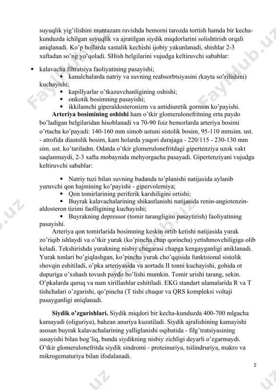 rganizmida suyuqlik yig’ilishini muntazam ravishda bemorni tarozda tortish hamda bir kecha-kunduzda ichilgan suyuqlik va ajratilgan siydik miqdorlarini solishtirish orqali aniqlanadi. ko’p hollarda xastalik kechishi ijobiy yakunlanadi, shishlar 2-3 xaftadan so’ng yo’qoladi. shish belgilarini vujudga keltiruvchi sabablar: · kalavacha filtratsiya faoliyatining pasayishi; · kanalchalarda natriy va suvning reabsorbtsiyasini (kayta so’rilishini) kuchayishi; · kapillyarlar o’tkazuvchanligining oshishi; · onkotik bosimning pasayishi; · ikkilamchi giperaldosteronizm va antidiuretik gormon ko’payishi. arteriya bosimining oshishi ham o’tkir glomerulonefritning erta paydo bo’ladigan belgilaridan hisoblanadi va 70-90 foiz bemorlarda arteriya bosimi o’rtacha ko’payadi: 140-160 mm simob ustuni sistolik bosim, 95-110 mmsim. ust. - atrofida diastolik bosim, kam holarda yuqori darajaga - 220/115 - 230-130 mm sim. ust. ko’tariladm. odatda o’tkir glomerulonefritdagi gipertenziya uzok vakt saqlanmaydi, 2-3 xafta mobaynida mehyorgacha pasayadi. gipertenziyani vujudga keltiruvchi sabablar: · natriy tuzi bilan suvning badanda to’planishi natijasida aylanib yuruvchi qon hajmining ko’payishi - gipervolemiya; · qon tomirlarining periferik karshiligini ortishi; · buyrak kalavachalarining shikastlanishi …