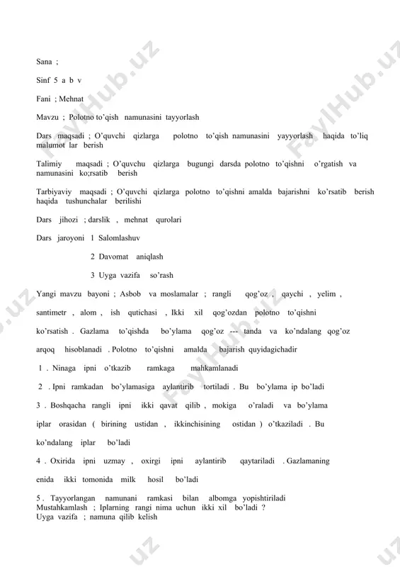 eskari tomonlari qanday bilinadi ? uyga vazif ; uyga qilib ko’rish sana ; sinf ; 5 a b v fani ; mehnat mavzu ; gazlamalarning bo’ylama va ko’ndalang iplarini aniqlash dars maqsadi ; o’quvchi qizlarga gazlamalarning bo’ylama va ko’ndalang iplarini aniqlash o’rgatish talimiy maqsadi ; o’quvchi qizlarga gazlamalarning bo’ylama va ko’ndalang haqida to’liq malumotal berish tushunchasi tarbiyaviy maqsadi ; gazlamalarning bo’ylama va ko’ndalang iplarini aniqlash va ulardan unimli foydolonish dars jihozi ; darslik , mehnat qurolari dars jaroyoni ; 1 salomlashuv 2 davomat aniqlash 3 uyga vazifa so’rash yangi vavzu bayoni ; asbob va moslamalar ; gazlamadan namuba ( milkli -- milksiz ) , iupa , daftar yoki albom ishning borishi ; 1 gazlama parchasini olib bo’ylama va ko’ndalang iplarini belgilash 2 gazlama parchasini cho’zib ko’ring , uning qaysi tomonga ko’proq cho’zilishni ko’ring 3 gazlama parchasini tez -- tez tortib ko’rib , qaysi vaqtda jarangli , qaysi vaqtda jarangsiz ovoz …