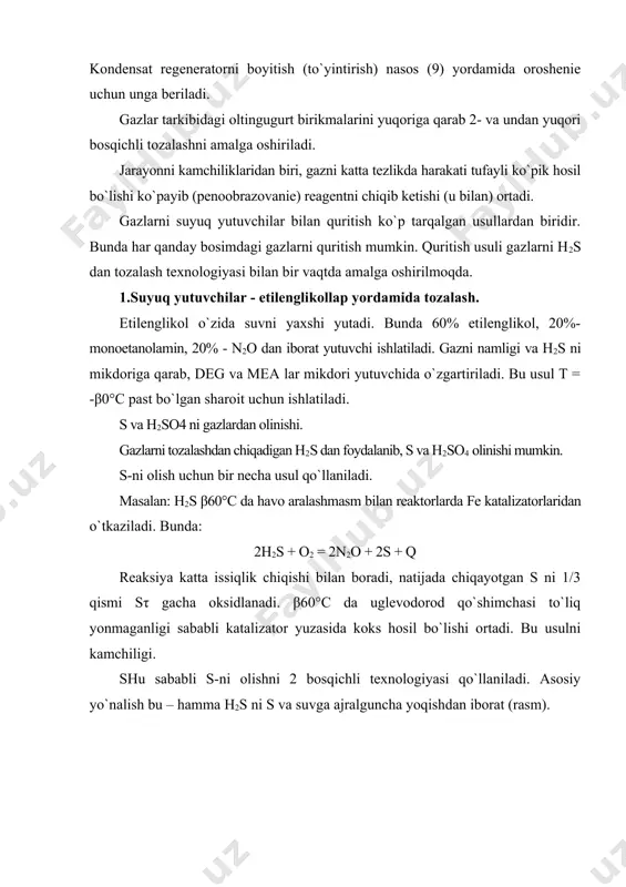 s pech (2) da 1-dan uzatilayotgan havo (ventilyatordan0 bilan yoqiladi. pechdan gaг 1000°s da γ-qozon-utilizatorga boradi va u erda chiqqan q hisobiga suv bug`i olinadi. 450°s gacha sovutilgan gaг kontakt qurilmasi (4) ga keladi. unda temperaturani pasaytirish uchun yana havo yuboriladi. qurilma (4) da so2 ni so3 ga aylanadi. suv bug`i bor gaz qurilmadan kondensator – 5 (bashnya-kondensator)ga boradi. 5- h2so4 bilan (oroshenie) boyitilib turiladi. kislotani kondensatorga kirish t = 50 - 60°s chiqishda esa t = 80 – 90°s ga teng. bunda so3 va suv bug`lari h2so4 ni bug`ini hosil qiladi va u kondensatlanadi. kondensatlanmagan gazlar elektrofiltr – 6 ga borib, h2so4 dan ajratiladi. 2.konversiya gazini oltingururtli birikmalardan tozalash. tabiiy gaz tarkibida turli s li birikmalar saklaydi:h2s, cs2, cos merkaptanlar (asosan etil merkaptan c2h5sh 5-30 mg/m3 gacha) va boshkalar. barcha s birikmalarni 350- molibdenli katalizator ishtirokida h2s gacha cs2 +4h2 = 2h2s+ch4 rsh +h2 = h2s+rh cos +4h2 = …