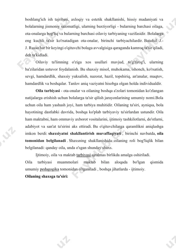 ayyor shaxsni shakllantirishga majburdir oilaviy ta'limning tarkibiy qismlari: · jismoniy - sog'lom turmush tarziga asoslangan va kun tartibini to'g'ri tashkil etish, sport, tananing qattiqlashishi va boshqalarni o'z ichiga oladi; · axloq - shaxsni shakllantiruvchi munosabatlarning o'zagi. barqaror axloqiy qadriyatlarni tarbiyalash - sevgi, hurmat, mehr-oqibat, odob, halollik, adolat, vijdon, qadr-qimmat, burch; · intellektual - ota-onalarning bolalarni bilim bilan boyitishda, ularni o'zlashtirish ehtiyojlarini shakllantirishda va doimiy yangilashda manfaatdor ishtirokini o'z ichiga oladi; · estetik - bolalarning iste'dodlari va iste'dodlarini rivojlantirish yoki ularga hayotda mavjud bo'lgan go'zallik haqida tushuncha berish uchun mo'ljallangan; · mehnat - ularning kelajakdagi solih hayotiga poydevor qo'yadi. ishlashga odatlanmagan odam uchun faqat bitta yo'l bor - "oson" hayotni izlash. oilaviy tarbiyaning umumiy usullari agar oila shaxsning shakllanishi jarayonlari va natijalariga shunday kuchli ta’sir ko‘rsatsa, tarbiyaviy ta’sirni to‘g‘ri tashkil etishda jamiyat va davlat aynan oilaga birinchi o‘rinda turishi kerak. oilada bolalarni tarbiyalash usullari - bu ota-onalarning bolalar ongi va xulq-atvoriga …