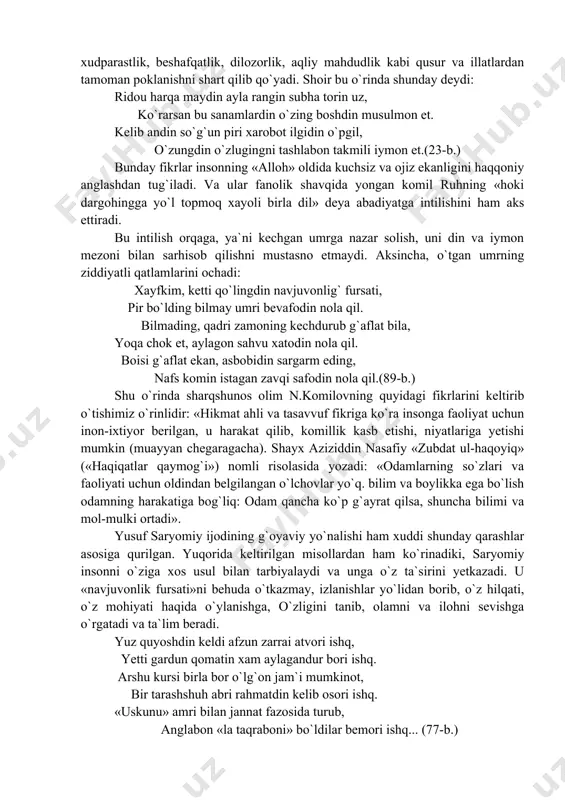 ifodalaydi va shunga da`vat etadi. naqshband tariqatida aks etgan botiniylik jangi xudparastlik, beshafqatlik, dilozorlik, aqliy mahdudlik kabi qusur va illatlardan tamoman poklanishni shart qilib qo`yadi. shoir bu o`rinda shunday deydi: ridou harqa maydin ayla rangin subha torin uz, ko`rarsan bu sanamlardin o`zing boshdin musulmon et. kelib andin so`g`un piri xarobot ilgidin o`pgil, o`zungdin o`zlugingni tashlabon takmili iymon et.(23-b.) bunday fikrlar insonning «alloh» oldida kuchsiz va ojiz ekanligini haqqoniy anglashdan tug`iladi. va ular fanolik shavqida yongan komil ruhning «hoki dargohingga yo`l topmoq xayoli birla dil» deya abadiyatga intilishini ham aks ettiradi. bu intilish orqaga, ya`ni kechgan umrga nazar solish, uni din va iymon mezoni bilan sarhisob qilishni mustasno etmaydi. aksincha, o`tgan umrning ziddiyatli qatlamlarini ochadi: xayfkim, ketti qo`lingdin navjuvonlig` fursati, pir bo`lding bilmay umri bevafodin nola qil. bilmading, qadri zamoning kechdurub g`aflat bila, yoqa chok et, aylagon sahvu xatodin nola qil. boisi g`aflat ekan, asbobidin sargarm eding, nafs komin istagan zavqi …