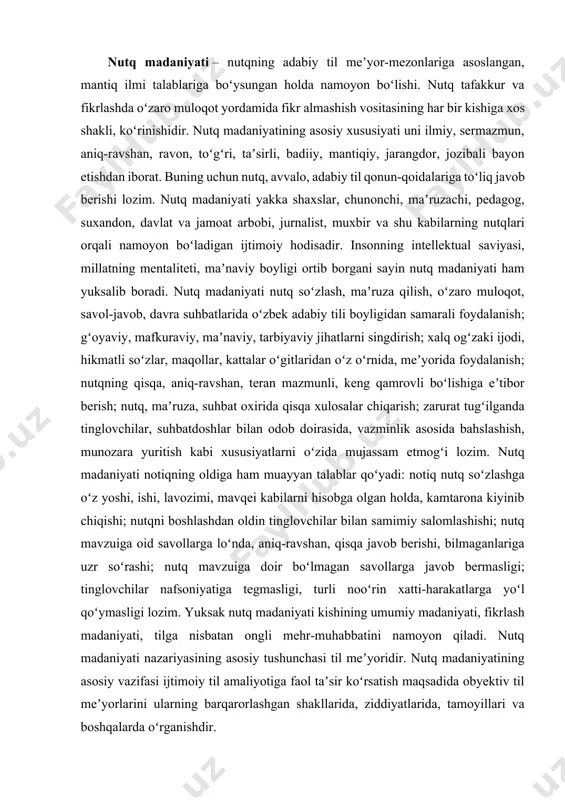 ma nutqning ahamiyati beqiyosdir. nutq madaniyati – nutqning adabiy til meʼyor-mezonlariga asoslangan, mantiq ilmi talablariga boʻysungan holda namoyon boʻlishi. nutq tafakkur va fikrlashda oʻzaro muloqot yordamida fikr almashish vositasining har bir kishiga xos shakli, koʻrinishidir. nutq madaniyatining asosiy xususiyati uni ilmiy, sermazmun, aniq-ravshan, ravon, toʻgʻri, taʼsirli, badiiy, mantiqiy, jarangdor, jozibali bayon etishdan iborat. buning uchun nutq, avvalo, adabiy til qonun-qoidalariga toʻliq javob berishi lozim. nutq madaniyati yakka shaxslar, chunonchi, maʼruzachi, pedagog, suxandon, davlat va jamoat arbobi, jurnalist, muxbir va shu kabilarning nutqlari orqali namoyon boʻladigan ijtimoiy hodisadir. insonning intellektual saviyasi, millatning mentaliteti, maʼnaviy boyligi ortib borgani sayin nutq madaniyati ham yuksalib boradi. nutq madaniyati nutq soʻzlash, maʼruza qilish, oʻzaro muloqot, savol-javob, davra suhbatlarida oʻzbek adabiy tili boyligidan samarali foydalanish; gʻoyaviy, mafkuraviy, maʼnaviy, tarbiyaviy jihatlarni singdirish; xalq ogʻzaki ijodi, hikmatli soʻzlar, maqollar, kattalar oʻgitlaridan oʻz oʻrnida, meʼyorida foydalanish; nutqning qisqa, aniq-ravshan, teran mazmunli, keng qamrovli boʻlishiga eʼtibor berish; nutq, maʼruza, suhbat …