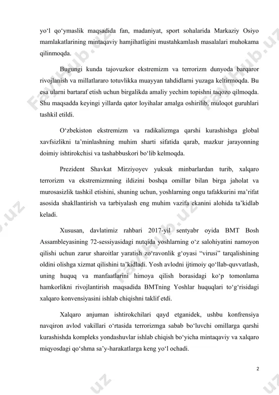 qolishiga yo‘l qo‘ymaslik maqsadida fan, madaniyat, sport sohalarida markaziy osiyo mamlakatlarining mintaqaviy hamjihatligini mustahkamlash masalalari muhokama qilinmoqda. bugungi kunda tajovuzkor ekstremizm va terrorizm dunyoda barqaror rivojlanish va millatlararo totuvlikka muayyan tahdidlarni yuzaga keltirmoqda. bu esa ularni bartaraf etish uchun birgalikda amaliy yechim topishni taqozo qilmoqda. shu maqsadda keyingi yillarda qator loyihalar amalga oshirilib, muloqot guruhlari tashkil etildi. o‘zbekiston ekstremizm va radikalizmga qarshi kurashishga global xavfsizlikni ta’minlashning muhim sharti sifatida qarab, mazkur jarayonning doimiy ishtirokchisi va tashabbuskori bo‘lib kelmoqda. prezident shavkat mirziyoyev yuksak minbarlardan turib, xalqaro terrorizm va ekstremizmning ildizini boshqa omillar bilan birga jaholat va murosasizlik tashkil etishini, shuning uchun, yoshlarning ongu tafakkurini ma’rifat asosida shakllantirish va tarbiyalash eng muhim vazifa ekanini alohida ta’kidlab keladi. xususan, davlatimiz rahbari 2017-yil sentyabr oyida bmt bosh assambleyasining 72-sessiyasidagi nutqida yoshlarning o‘z salohiyatini namoyon qilishi uchun zarur sharoitlar yaratish zo‘ravonlik g‘oyasi “virusi” tarqalishining oldini olishga xizmat qilishini ta’kidladi. yosh avlodni ijtimoiy qo‘llab-quvvatlash, uning huquq …