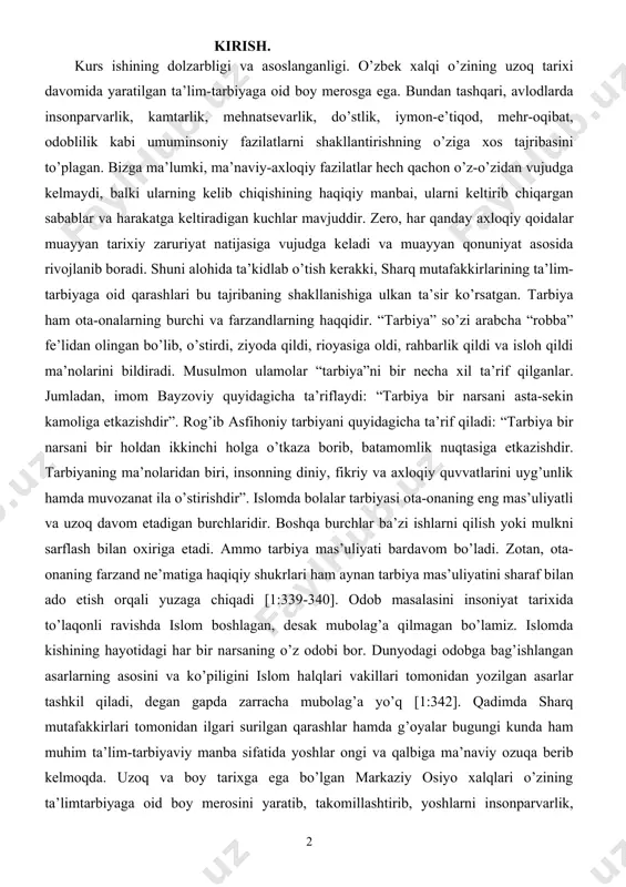 da insonparvarlik, kamtarlik, mehnatsevarlik, do’stlik, iymon-e’tiqod, mehr-oqibat, odoblilik kabi umuminsoniy fazilatlarni shakllantirishning o’ziga xos tajribasini to’plagan. bizga ma’lumki, ma’naviy-axloqiy fazilatlar hech qachon o’z-o’zidan vujudga kelmaydi, balki ularning kelib chiqishining haqiqiy manbai, ularni keltirib chiqargan sabablar va harakatga keltiradigan kuchlar mavjuddir. zero, har qanday axloqiy qoidalar muayyan tarixiy zaruriyat natijasiga vujudga keladi va muayyan qonuniyat asosida rivojlanib boradi. shuni alohida ta’kidlab o’tish kerakki, sharq mutafakkirlarining ta’lim-tarbiyaga oid qarashlari bu tajribaning shakllanishiga ulkan ta’sir ko’rsatgan. tarbiya ham ota-onalarning burchi va farzandlarning haqqidir. “tarbiya” so’zi arabcha “robba” fe’lidan olingan bo’lib, o’stirdi, ziyoda qildi, rioyasiga oldi, rahbarlik qildi va isloh qildi ma’nolarini bildiradi. musulmon ulamolar “tarbiya”ni bir necha xil ta’rif qilganlar. jumladan, imom bayzoviy quyidagicha ta’riflaydi: “tarbiya bir narsani asta-sekin kamoliga etkazishdir”. rog’ib asfihoniy tarbiyani quyidagicha ta’rif qiladi: “tarbiya bir narsani bir holdan ikkinchi holga o’tkaza borib, batamomlik nuqtasiga etkazishdir. tarbiyaning ma’nolaridan biri, insonning diniy, fikriy va axloqiy quvvatlarini uyg’unlik hamda muvozanat ila o’stirishdir”. …