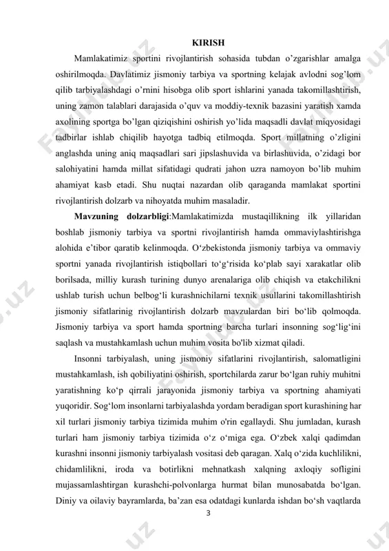 ardan biri bo‘lib qolmoqda. jismoniy tarbiya va sport hamda sportning barcha turlari insonning sog‘lig‘ini saqlash va mustahkamlash uchun muhim vosita bo'lib xizmat qiladi. insonni tarbiyalash, uning jismoniy sifatlarini rivojlantirish, salomatligini mustahkamlash, ish qobiliyatini oshirish, sportchilarda zarur bo‘lgan ruhiy muhitni yaratishning ko‘p qirrali jarayonida jismoniy tarbiya va sportning ahamiyati yuqoridir. sog‘lom insonlarni tarbiyalashda yordam beradigan sport kurashining har xil turlari jismoniy tarbiya tizimida muhim o'rin egallaydi. shu jumladan, kurash turlari ham jismoniy tarbiya tizimida o‘z o‘miga ega. o‘zbek xalqi qadimdan kurashni insonni jismoniy tarbiyalash vositasi deb qaragan. xalq o‘zida kuchlilikni, chidamlilikni, iroda va botirlikni mehnatkash xalqning axloqiy sofligini mujassamlashtirgan kurashchi-polvonlarga hurmat bilan munosabatda bo‘lgan. diniy va oilaviy bayramlarda, ba’zan esa odatdagi kunlarda ishdan bo‘sh vaqtlarda kurash musobaqalari o‘tkazilgan. bu musobaqalar navro‘z bayrami kunlari keng avj olib, ommaviy xalq chempionati sifatida o‘tkazilgan. bellashuvlarda turli shahar va qishloqlardan kelgan kurashchilar ishtirok etgan. kurashchilar juftini tanlashda ularning vazni ko‘z bilan chamalab aniqlangan. bellashuv oldidan …