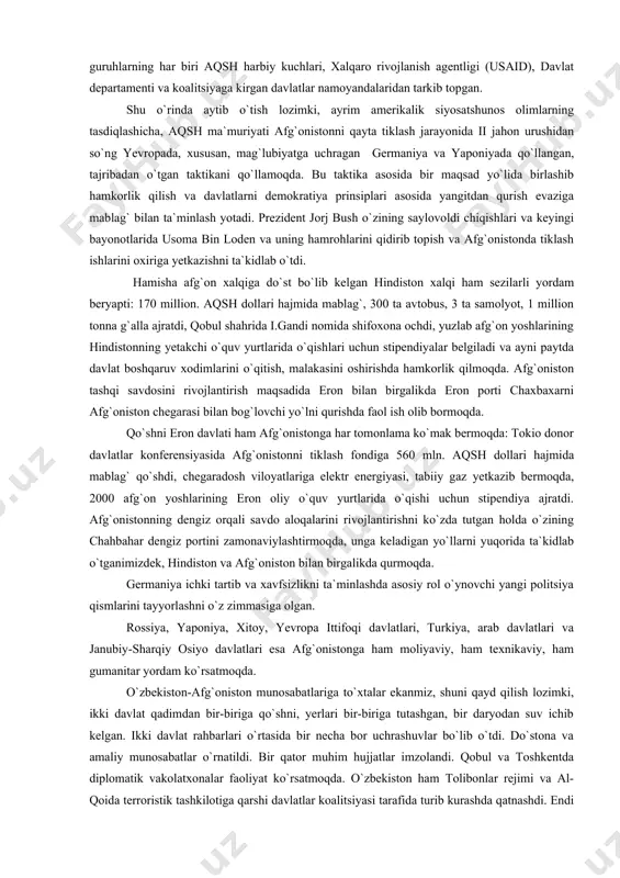 an ta`minlash yotadi. prezident jorj bush o`zining saylovoldi chiqishlari va keyingi bayonotlarida usoma bin loden va uning hamrohlarini qidirib topish va afg`onistonda tiklash ishlarini oxiriga yetkazishni ta`kidlab o`tdi. hamisha afg`on xalqiga do`st bo`lib kelgan hindiston xalqi ham sezilarli yordam beryapti: 170 million. aqsh dollari hajmida mablag`, 300 ta avtobus, 3 ta samolyot, 1 million tonna g`alla ajratdi, qobul shahrida i.gandi nomida shifoxona ochdi, yuzlab afg`on yoshlarining hindistonning yetakchi o`quv yurtlarida o`qishlari uchun stipendiyalar belgiladi va ayni paytda davlat boshqaruv xodimlarini o`qitish, malakasini oshirishda hamkorlik qilmoqda. afg`oniston tashqi savdosini rivojlantirish maqsadida eron bilan birgalikda eron porti chaxbaxarni afg`oniston chegarasi bilan bog`lovchi yo`lni qurishda faol ish olib bormoqda. qo`shni eron davlati ham afg`onistonga har tomonlama ko`mak bermoqda: tokio donor davlatlar konferensiyasida afg`onistonni tiklash fondiga 560 mln. aqsh dollari hajmida mablag` qo`shdi, chegaradosh viloyatlariga elektr energiyasi, tabiiy gaz yetkazib bermoqda, 2000 afg`on yoshlarining eron oliy o`quv yurtlarida o`qishi uchun stipendiya ajratdi. afg`onistonning dengiz …