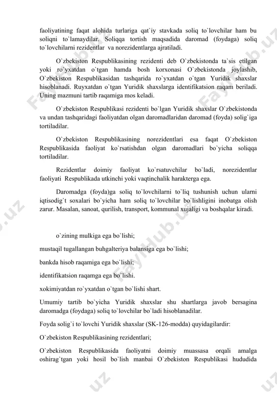 bulardan tashqari tadbirkorlik faoliyatining faqat alohida turlariga qat`iy stavkada soliq to`lovchilar ham bu soliqni to`lamaydilar. soliqqa tortish maqsadida daromad (foydaga) soliq to`lovchilarni rezidentlar va norezidentlarga ajratiladi. o`zbekiston respublikasining rezidenti deb o`zbekistonda ta`sis etilgan yoki ro`yxatdan o`tgan hamda bosh korxonasi o`zbekistonda joylashib, o`zbekiston respublikasidan tashqarida ro`yxatdan o`tgan yuridik shaxslar hisoblanadi. ruyxatdan o`tgan yuridik shaxslarga identifikatsion raqam beriladi. uning mazmuni tartib raqamiga mos keladi. o`zbekiston respublikasi rezidenti bo`lgan yuridik shaxslar o`zbekistonda va undan tashqaridagi faoliyatdan olgan daromadlaridan daromad (foyda) solig`iga tortiladilar. o`zbekiston respublikasining norezidentlari esa faqat o`zbekiston respublikasida faoliyat ko`rsatishdan olgan daromadlari bo`yicha soliqqa tortiladilar. rezidentlar doimiy faoliyat ko`rsatuvchilar bo`ladi, norezidentlar faoliyati respublikada utkinchi yoki vaqtinchalik harakterga ega. daromadga (foyda)ga soliq to`lovchilarni to`liq tushunish uchun ularni iqtisodig`t soxalari bo`yicha ham soliq to`lovchilar bo`lishligini inobatga olish zarur. masalan, sanoat, qurilish, transport, kommunal xujaligi va boshqalar kiradi. o`zining mulkiga ega bo`lishi; mustaqil tugallangan buhgalteriya balansiga ega bo`lishi; bankda hisob raqamiga ega bo`lishi; identifikatsion raqamga …