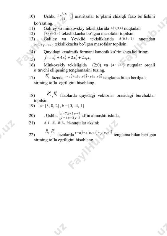 larida nuqtadan tekislikkacha bo’lgan masofalar topilsin 14) quyidagi kvadratik formani kanonik ko’rinishga keltiring: 15) 16) minkovskiy tekisligida (2;0) va () nuqtаlаr оrqаli o’tuvchi ellipsning tеnglаmаsini tuzing. 17) fazoda tenglama bilan berilgan sirtning to’la egriligini hisoblang. 18) , fazolarda quyidаgi vektorlar orasidagi burchaklar topilsin. 19) a={3, 0, 2}, ={0, -4, 1} 20) . ushbu affin almashtirishida, 21) -nuqtalar aksini; 22) , fazolarda tenglama bilan berilgan sirtning to’la egriligini hisoblang. oleobject3.bin image4.wmf oleobject4.bin image5.wmf oleobject5.bin image6.wmf oleobject6.bin oleobject7.bin image7.wmf oleobject8.bin oleobject9.bin image1.wmf oleobject1.bin image2.wmf oleobject2.bin image3.wmf 222 12313 422 fxxxxx =+++ 1 3 r 2 3 r 3 r (3;5;15) a - (0;0;7) b (2;1;4),(4;3;0) cd --