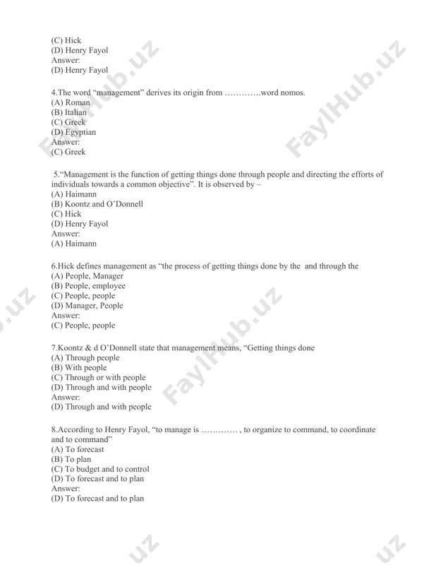 ople answer: (c) people, people 7.koontz & d o’donnell state that management means, “getting things done (a) through people (b) with people (c) through or with people (d) through and with people answer: (d) through and with people 8.according to henry fayol, “to manage is …………. , to organize to command, to coordinate and to command” (a) to forecast (b) to plan (c) to budget and to control (d) to forecast and to plan answer: (d) to forecast and to plan 9. haimann observes that “management is the function of ………… (a) getting things done through people and directing the efforts of individuals towards a common objective. (b) forecast, and to plan, to organize to command. (c) the process of getting things done by the people and through the people. (d) thinking and utilizing human, material & financial resources in such a manner that would result in best combination. answer: …