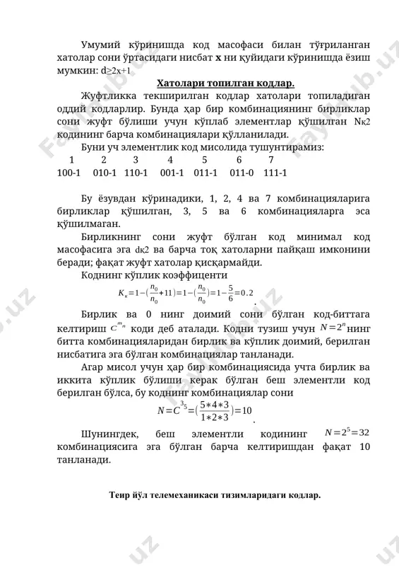 и. ушбу код учун (18) барча бирликмаларга кодлар ҳимоя ҳусусиятига эга бўлмаганлигига қарамай, унинг тизимдаги қўлланилиши, белги ўтказгичи қувватидан тасодифий тўсиқлар қуввати анча аниқлиги эвазига содир бўлиши эҳтимоллиги мумкин бўлади. барча бирикмаларга иккиламчи код, телемеханиканинг ягона темир йўл тизимида қўлланилувчи тўсиқдан сақланмаган код бўлиб ҳисобланади. бироқ у темир йўл телемеханика тизимида кенг тарқалган тўсиқдан сақланган кодларни қуриш учун асос ҳисобланади. доимий оғирлик билан бўлган код барча бирикмаларга кодли комбинациялар умумий сонидан фақат бир хил оғирликдаги (бир хил бирлик сонлари) комбинациялардан танлаш йўли билан ҳосил бўлади. бундай код учун (19) бунда m-код оғирлиги. доимий оғирликдаги коднинг энг катта ҳажмини, жуфт қийматда «n»ни m=n/2 деб,тоқ қийматида “n”ни –m=(n-1)/2 деб олиш мумкин. мисол тариқасида n=4 даги доимий оғирликда бўлган коднинг ҳосил бўлишини кўриб чиқамиз. у ҳолда барча бирикмаларга код қуйидаги 16 кодли комбинациялардан ташкил топади. 1. 0000 2. 0001 3. 0010 4. 0011 5. 0100 6. 0101 7. 0110 8. 0111 9. 1000 …