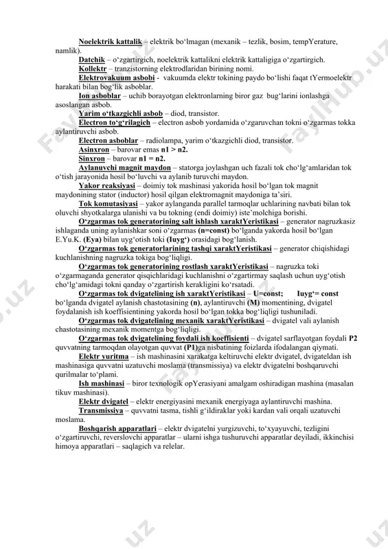yatori – solishtirma elektr qarshiligi juda katta bo‘lgan modda, ya’ni dielektriklar. elektr izolyasiya – elektr simlarining boshqa tok o‘tkazuvchi qismlarga tegib ketish havfidan saqlash maqsadida ularni ajratib qo‘yish uchun qo‘llaniladigan matyerial. yerga ulash – elektr mashinasi, transformator kabi elektrotexnik qurilmaning bir qismini yer bilan tutashtirish. bunda gaz trubasi yonuvchi moddasi bor jismlardan foydalanilmaydi. faza burchagi - sinusoidal tok tenglamasidagi argument – (ωt+ φo) i = isin (ωt+ φo) fazometr – o‘zgaruvchan tok zanjiridagi tok va kuchlanish orasidagi faza burxhagini o‘lchaydi. tok parametrlari – tok kuchi, kuchlanishi, qarshilik, induktivlik, sig‘im zich ko‘p uchraydigan parametrlardir. ayrim kichik kattaliklar – milli = 10¯³, mikro = 10¯6, nano = 10¯9, niko =10¯12. ayrim katta kattaliklar – kilo= 10+³, mega= 10+6, giga= 10+9. qisqa tutashuv - tok o‘tuvchi simlarning bir-biriga nagruzkasiz ulanishi tok kuchi keskin ortib ketadi. elektr generatori – turli energiyadan elektr energiyasi ishlab chiqaradigan elektromexanik asbob. elektron generator – elektron asboblar yordamida doimiy …