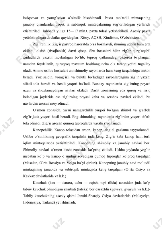 yula va h.k.)- tabiiy kauchukning asosiy qismi janubi-sharqiy osiyo davlatlarida (malayziya, indoneziya, tailand) yetishtiriladi. moyli ekinlar. moyli ekinlarga paxta, zig`ir, kungaboqar, serept gorchisasi, soya, rijik, kunjut, tung va zaytun daraxti, araxis kiradi. bir qancha ekinlar faqat moy olish uchun ekiladi. ekinlarning moyi turli maqsadlarda ishlatiladi. moyli o`ruklarning chiqindisi (kunjarasi) chorva mollari uchun to`yimli oziqa bo`lib hisoblanadi. kungaboqar rossiya va ukrainada ko`proq ekiladi. bir oz issiqsevar, qurg`oqchilikka chidamli, yog`ingarchilik kamroq bo`ladigan rayonlarda yetishtirsa bo`ladi. jahonda kungaboqar yetishtirish bo`yicha rossiya yetakchi o`rinda. soya yetishtirish bo`yicha jaxonda aqsh birinchi o`rinda turadi, asosan moy olish uchun ekiladi. araxis yetishtirish bo`yicha xindiston yetakchi bo`lib, asosan moy olish uchun ekiladi, shuning uchun bu davlat araxis moyi ishlab chiqarish bo`yicha ham jahonda yetakchi. zaytun daraxtidan yog` olish bo`yicha italiya birinchi o`rinda. kunjut issiqtalab bo`lib, markaziy osiyo va kavkaz davlatlarida ko`proq ekiladi. ovqatbop yuqori sifatli moy beradi. shakar olinadigan o`simliklar. bunday o`simliklarga shakarqamish va qand lavlagi kiradi. shakarqamish …